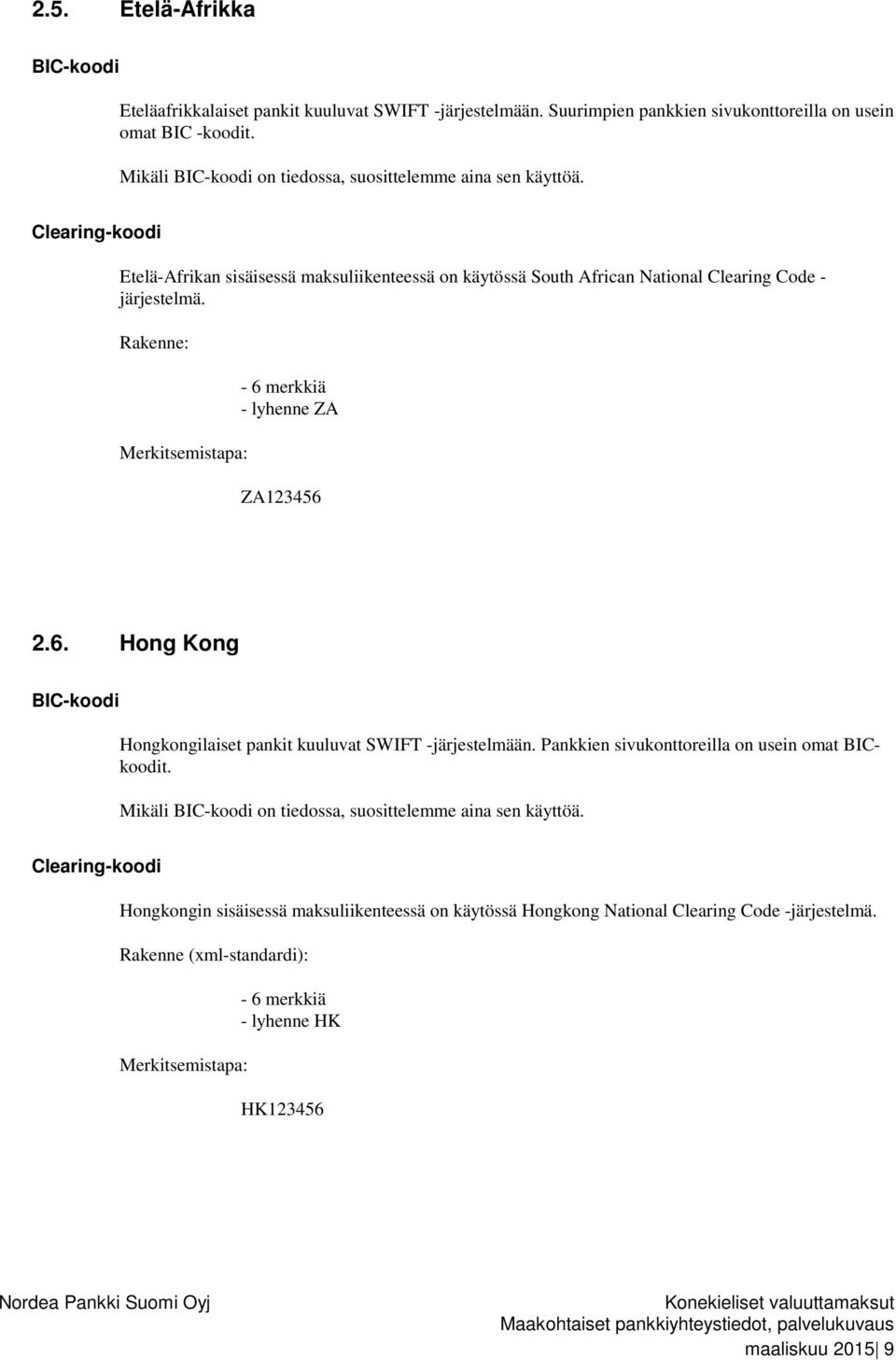 Rakenne: Merkitsemistapa: - 6 merkkiä - lyhenne ZA ZA123456 2.6. Hong Kong Hongkongilaiset pankit kuuluvat SWIFT -järjestelmään. Pankkien sivukonttoreilla on usein omat BICkoodit.