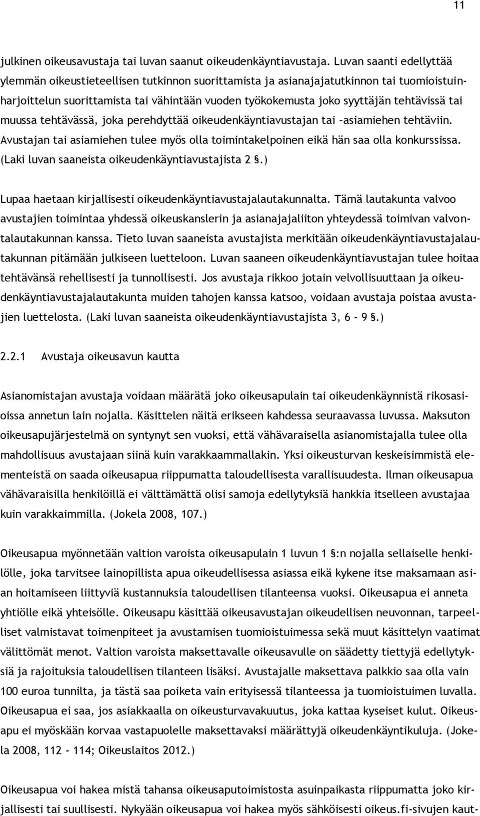 tehtävissä tai muussa tehtävässä, joka perehdyttää oikeudenkäyntiavustajan tai asiamiehen tehtäviin. Avustajan tai asiamiehen tulee myös olla toimintakelpoinen eikä hän saa olla konkurssissa.