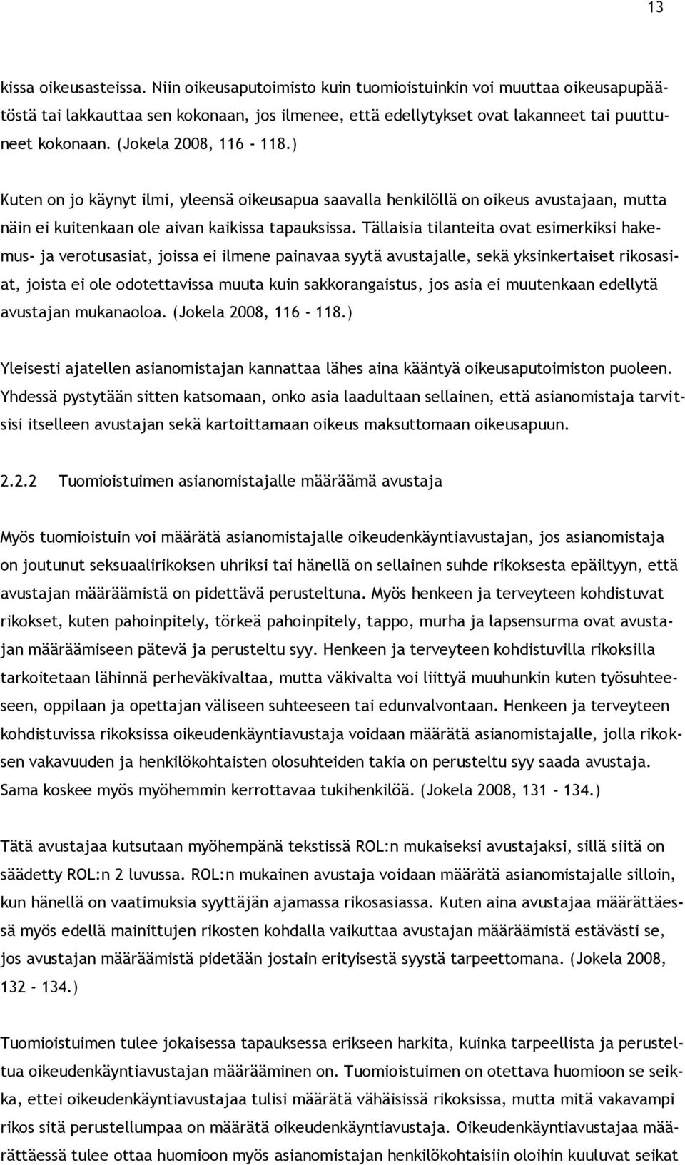 Tällaisia tilanteita ovat esimerkiksi hakemus- ja verotusasiat, joissa ei ilmene painavaa syytä avustajalle, sekä yksinkertaiset rikosasiat, joista ei ole odotettavissa muuta kuin sakkorangaistus,