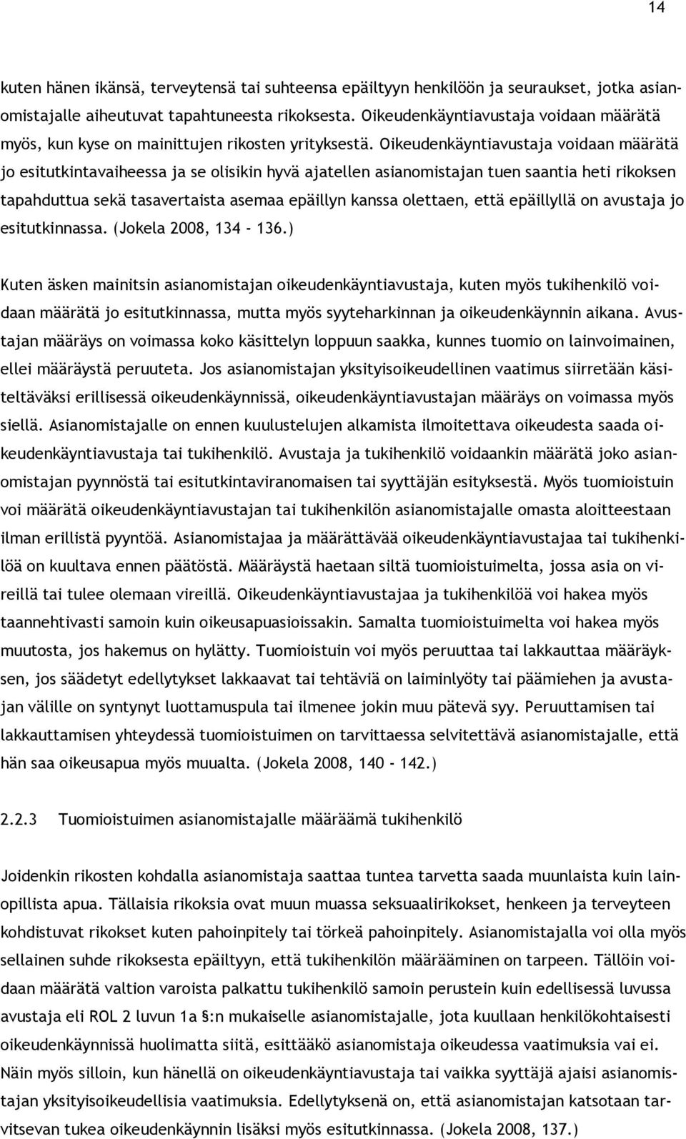 Oikeudenkäyntiavustaja voidaan määrätä jo esitutkintavaiheessa ja se olisikin hyvä ajatellen asianomistajan tuen saantia heti rikoksen tapahduttua sekä tasavertaista asemaa epäillyn kanssa olettaen,