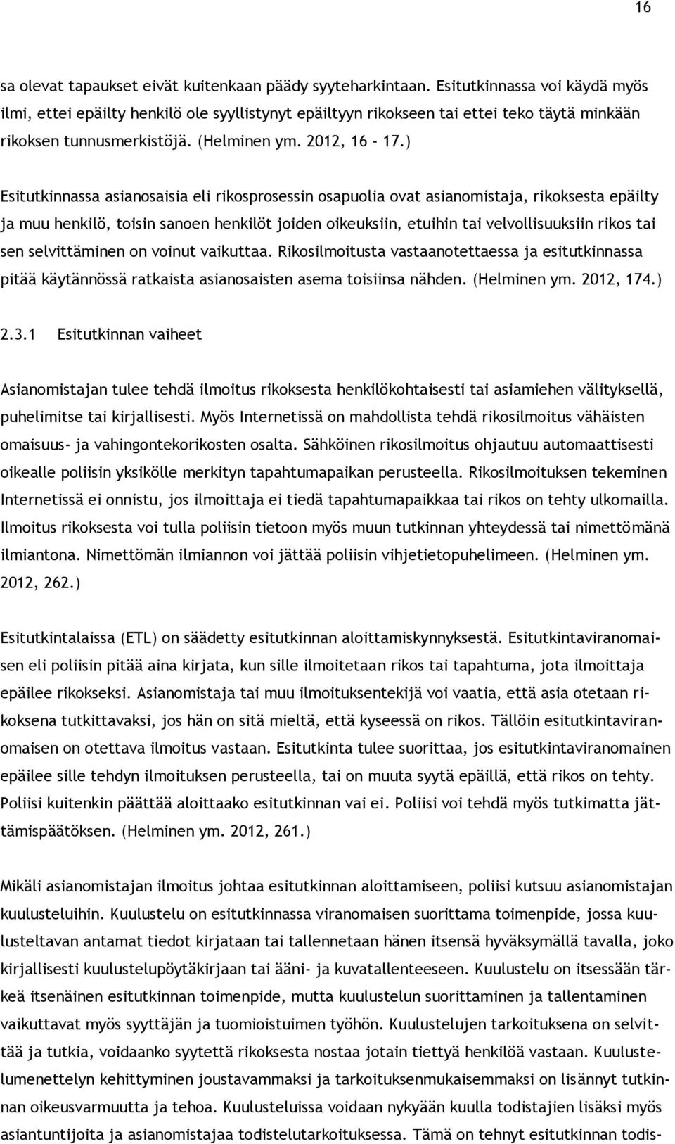 ) Esitutkinnassa asianosaisia eli rikosprosessin osapuolia ovat asianomistaja, rikoksesta epäilty ja muu henkilö, toisin sanoen henkilöt joiden oikeuksiin, etuihin tai velvollisuuksiin rikos tai sen