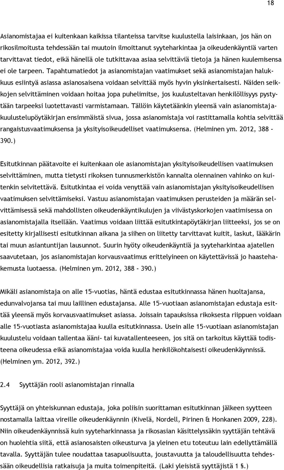 Tapahtumatiedot ja asianomistajan vaatimukset sekä asianomistajan halukkuus esiintyä asiassa asianosaisena voidaan selvittää myös hyvin yksinkertaisesti.