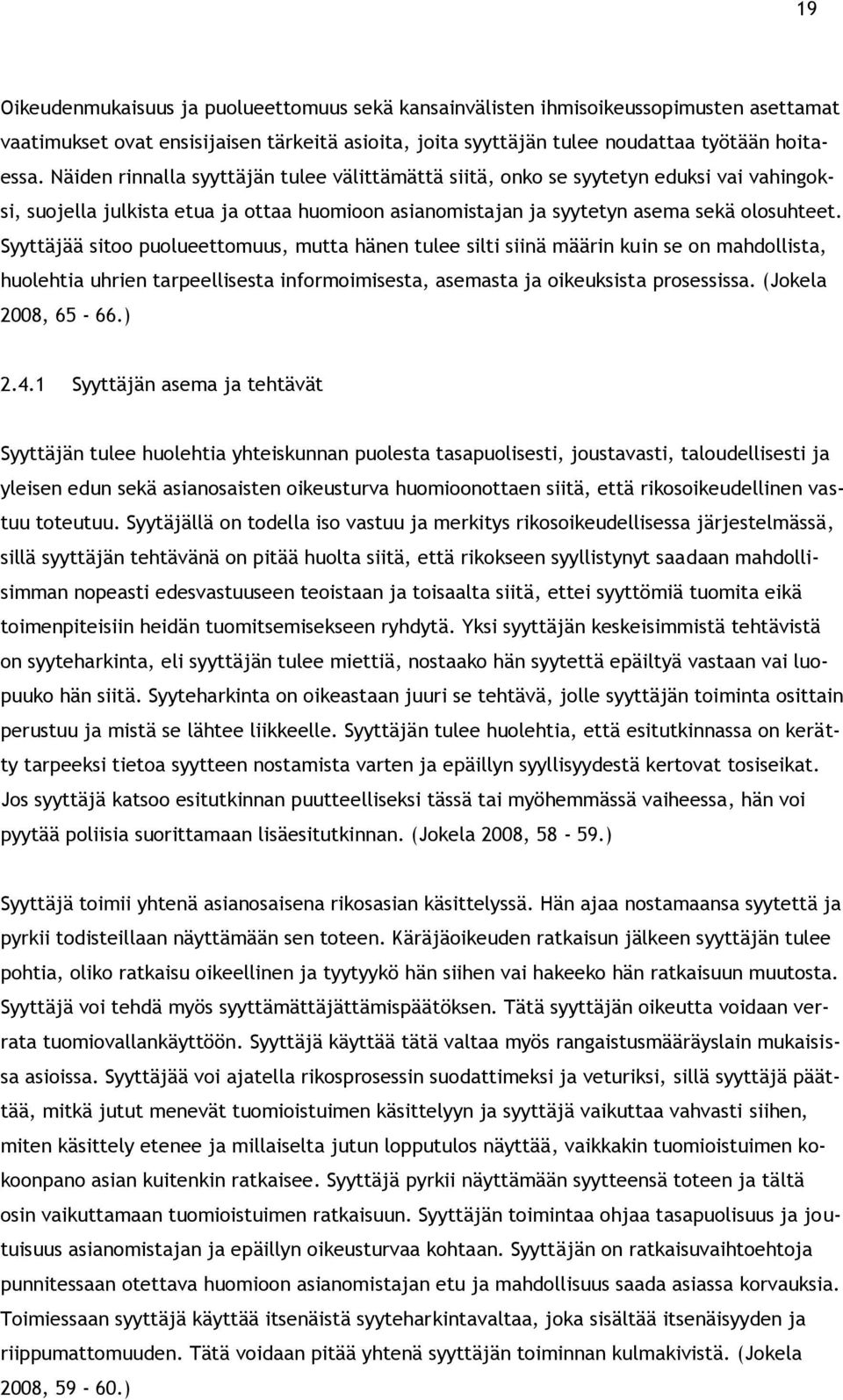 Syyttäjää sitoo puolueettomuus, mutta hänen tulee silti siinä määrin kuin se on mahdollista, huolehtia uhrien tarpeellisesta informoimisesta, asemasta ja oikeuksista prosessissa. (Jokela 2008, 65-66.