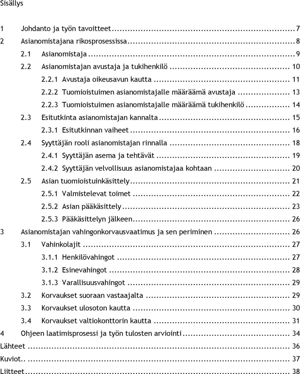 4.1 Syyttäjän asema ja tehtävät... 19 2.4.2 Syyttäjän velvollisuus asianomistajaa kohtaan... 20 2.5 Asian tuomioistuinkäsittely... 21 2.5.1 Valmistelevat toimet... 22 2.5.2 Asian pääkäsittely... 23 2.