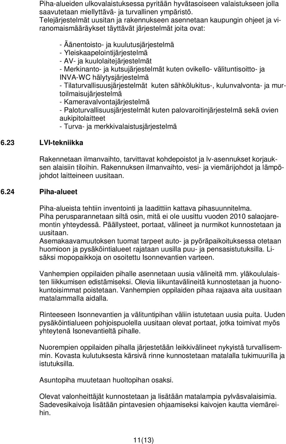 23 LVI-tekniikka - Äänentoisto- ja kuulutusjärjestelmä - Yleiskaapelointijärjestelmä - AV- ja kuulolaitejärjestelmät - Merkinanto- ja kutsujärjestelmät kuten ovikello- välituntisoitto- ja INVA-WC