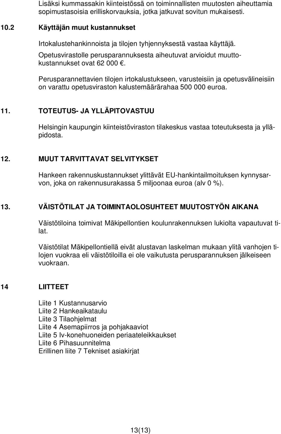 Perusparannettavien tilojen irtokalustukseen, varusteisiin ja opetusvälineisiin on varattu opetusviraston kalustemäärärahaa 500 000 euroa. 11.