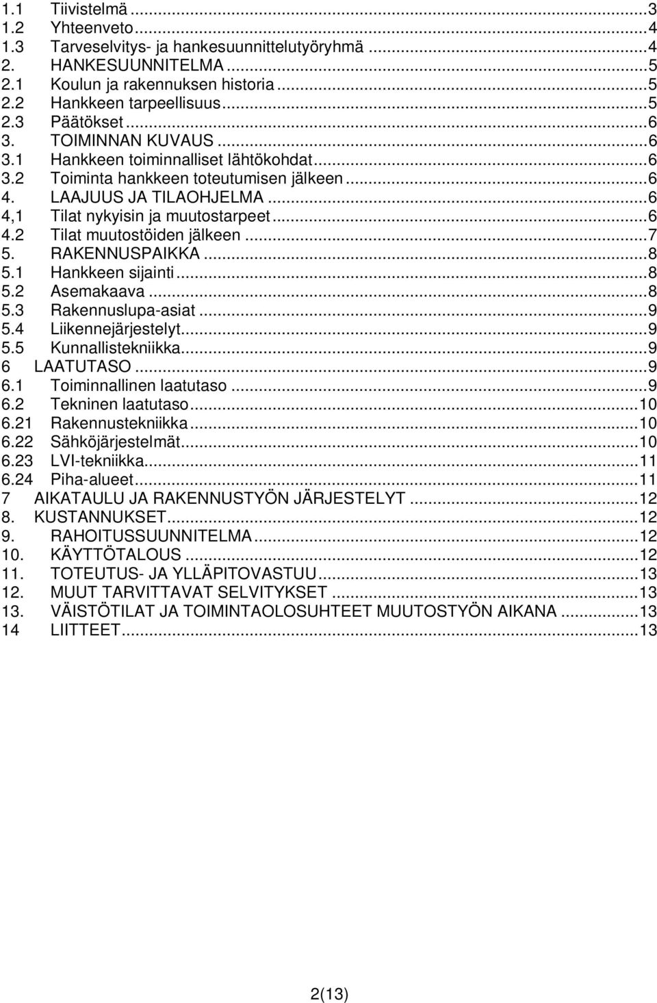 .. 7 5. RAKENNUSPAIKKA... 8 5.1 Hankkeen sijainti... 8 5.2 Asemakaava... 8 5.3 Rakennuslupa-asiat... 9 5.4 Liikennejärjestelyt... 9 5.5 Kunnallistekniikka... 9 6 LAATUTASO... 9 6.1 Toiminnallinen laatutaso.