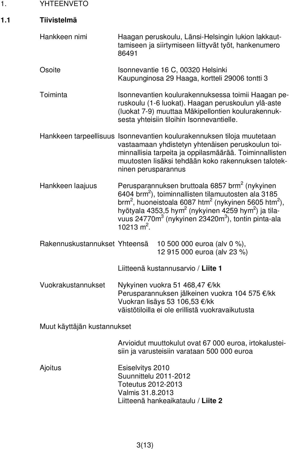 29 Haaga, kortteli 29006 tontti 3 Isonnevantien koulurakennuksessa toimii Haagan peruskoulu (1-6 luokat).