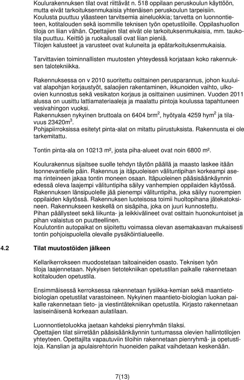 Opettajien tilat eivät ole tarkoituksenmukaisia, mm. taukotila puuttuu. Keittiö ja ruokailusali ovat liian pieniä. Tilojen kalusteet ja varusteet ovat kuluneita ja epätarkoituksenmukaisia.