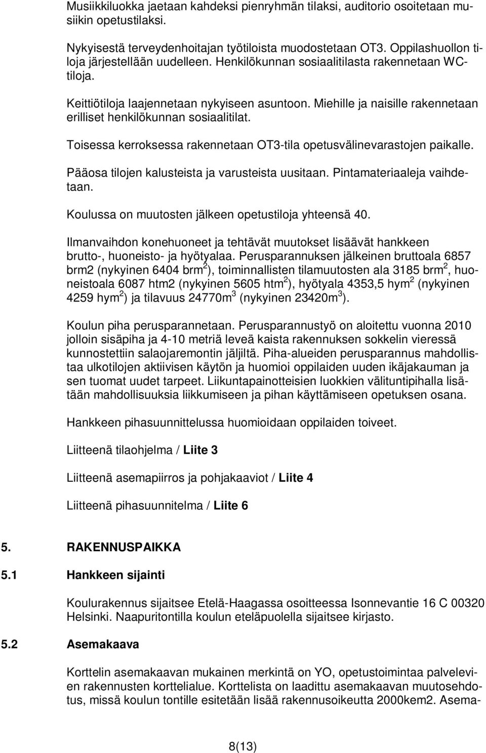 Miehille ja naisille rakennetaan erilliset henkilökunnan sosiaalitilat. Toisessa kerroksessa rakennetaan OT3-tila opetusvälinevarastojen paikalle. Pääosa tilojen kalusteista ja varusteista uusitaan.