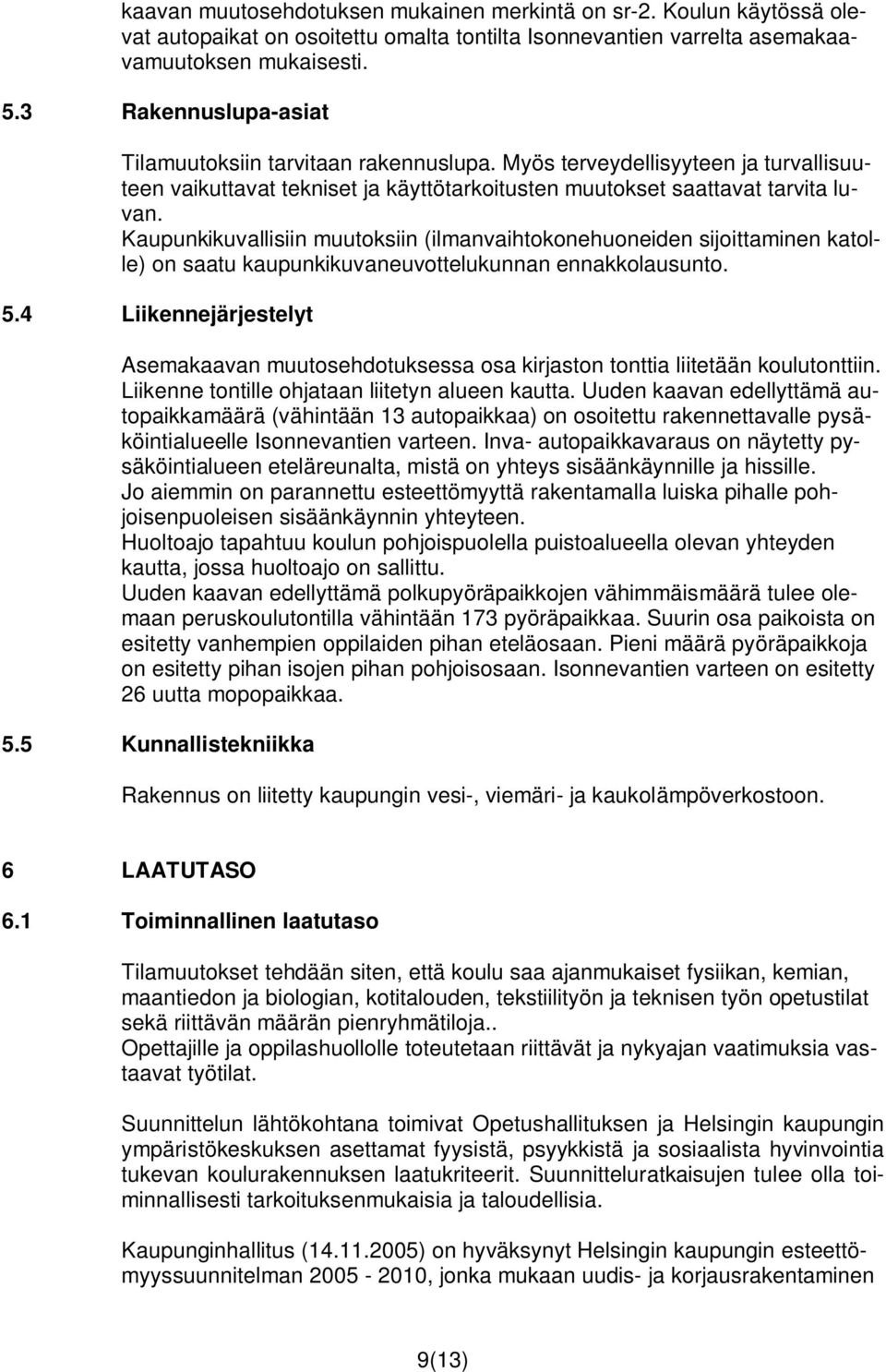 Kaupunkikuvallisiin muutoksiin (ilmanvaihtokonehuoneiden sijoittaminen katolle) on saatu kaupunkikuvaneuvottelukunnan ennakkolausunto. 5.