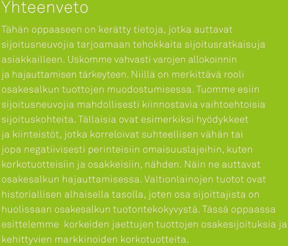 Tällaisia ovat esimerkiksi hyödykkeet ja kiinteistöt, jotka korreloivat suhteellisen vähän tai jopa negatiivisesti perinteisiin omaisuuslajeihin, kuten korkotuotteisiin ja osakkeisiin, nähden.