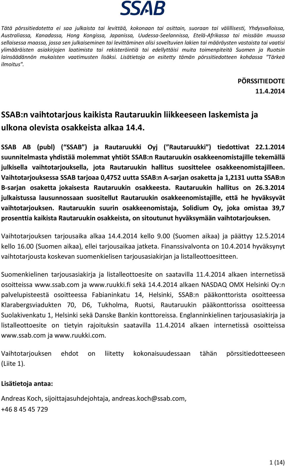 rekisteröintiä tai edellyttäisi muita toimenpiteitä Suomen ja Ruotsin lainsäädännön mukaisten vaatimusten lisäksi. Lisätietoja on esitetty tämän pörssitiedotteen kohdassa "Tärkeä ilmoitus".