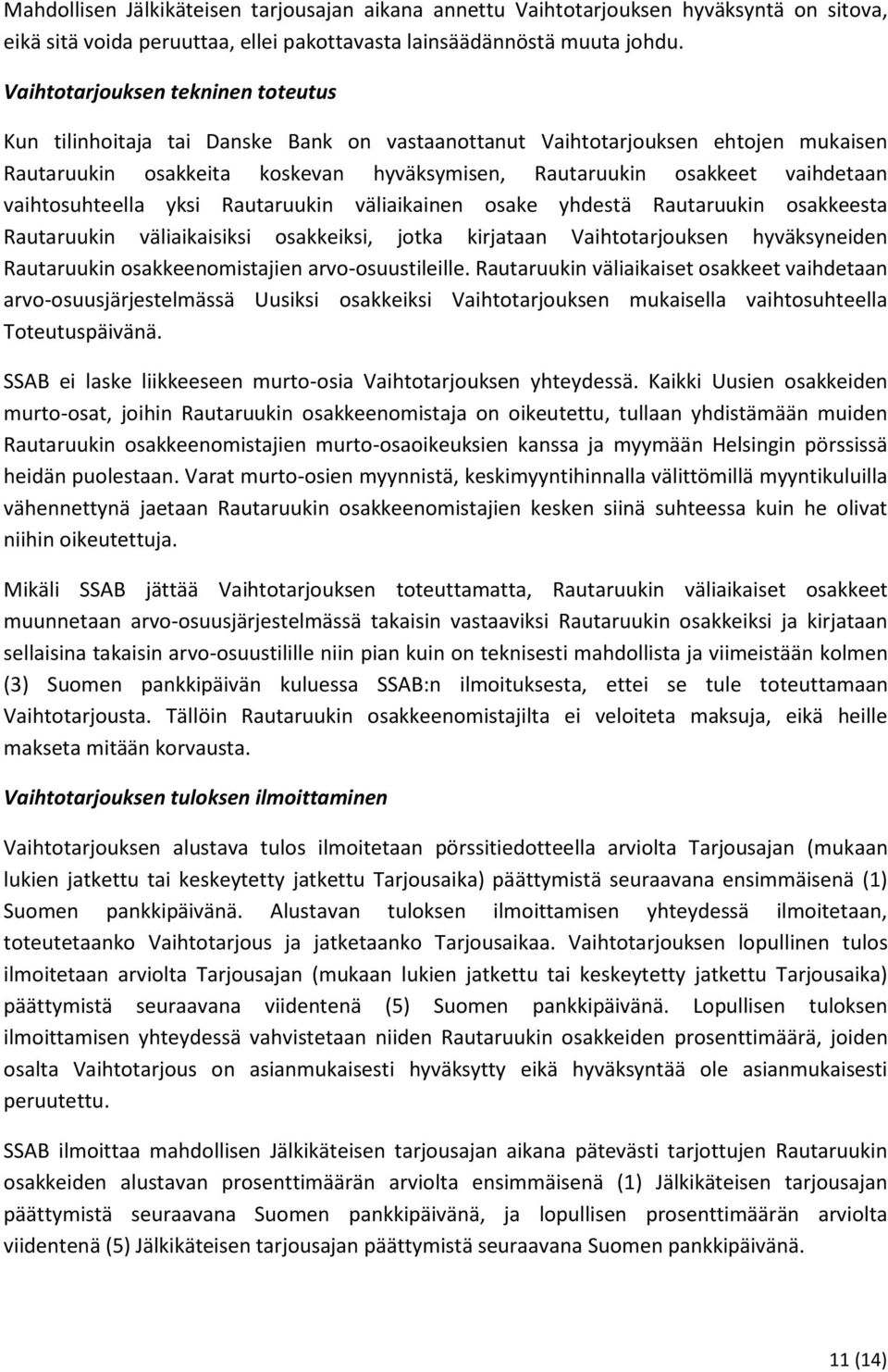 vaihtosuhteella yksi Rautaruukin väliaikainen osake yhdestä Rautaruukin osakkeesta Rautaruukin väliaikaisiksi osakkeiksi, jotka kirjataan Vaihtotarjouksen hyväksyneiden Rautaruukin osakkeenomistajien