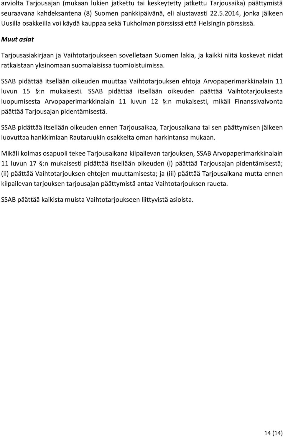 Muut asiat Tarjousasiakirjaan ja Vaihtotarjoukseen sovelletaan Suomen lakia, ja kaikki niitä koskevat riidat ratkaistaan yksinomaan suomalaisissa tuomioistuimissa.