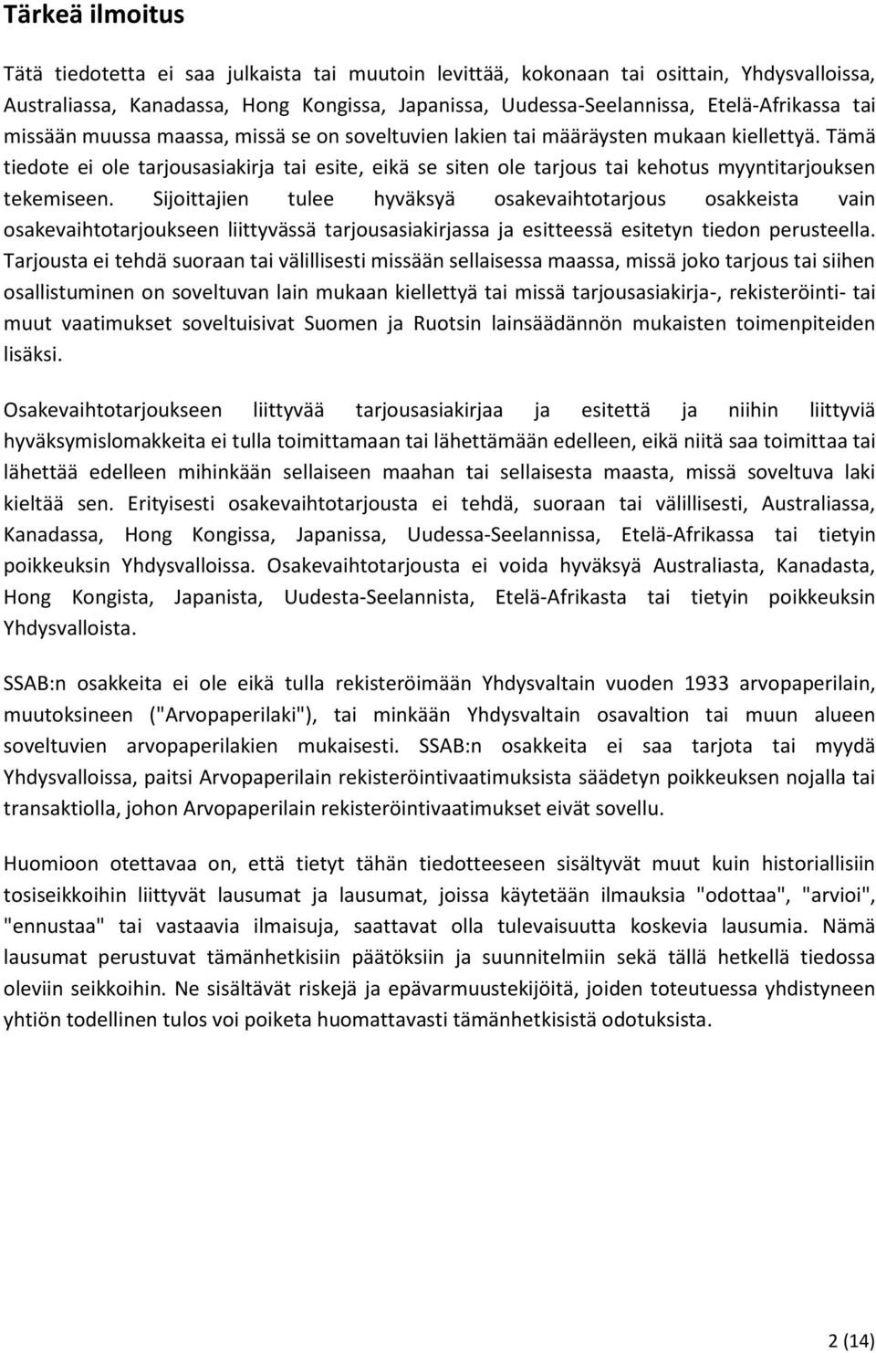 Tämä tiedote ei ole tarjousasiakirja tai esite, eikä se siten ole tarjous tai kehotus myyntitarjouksen tekemiseen.