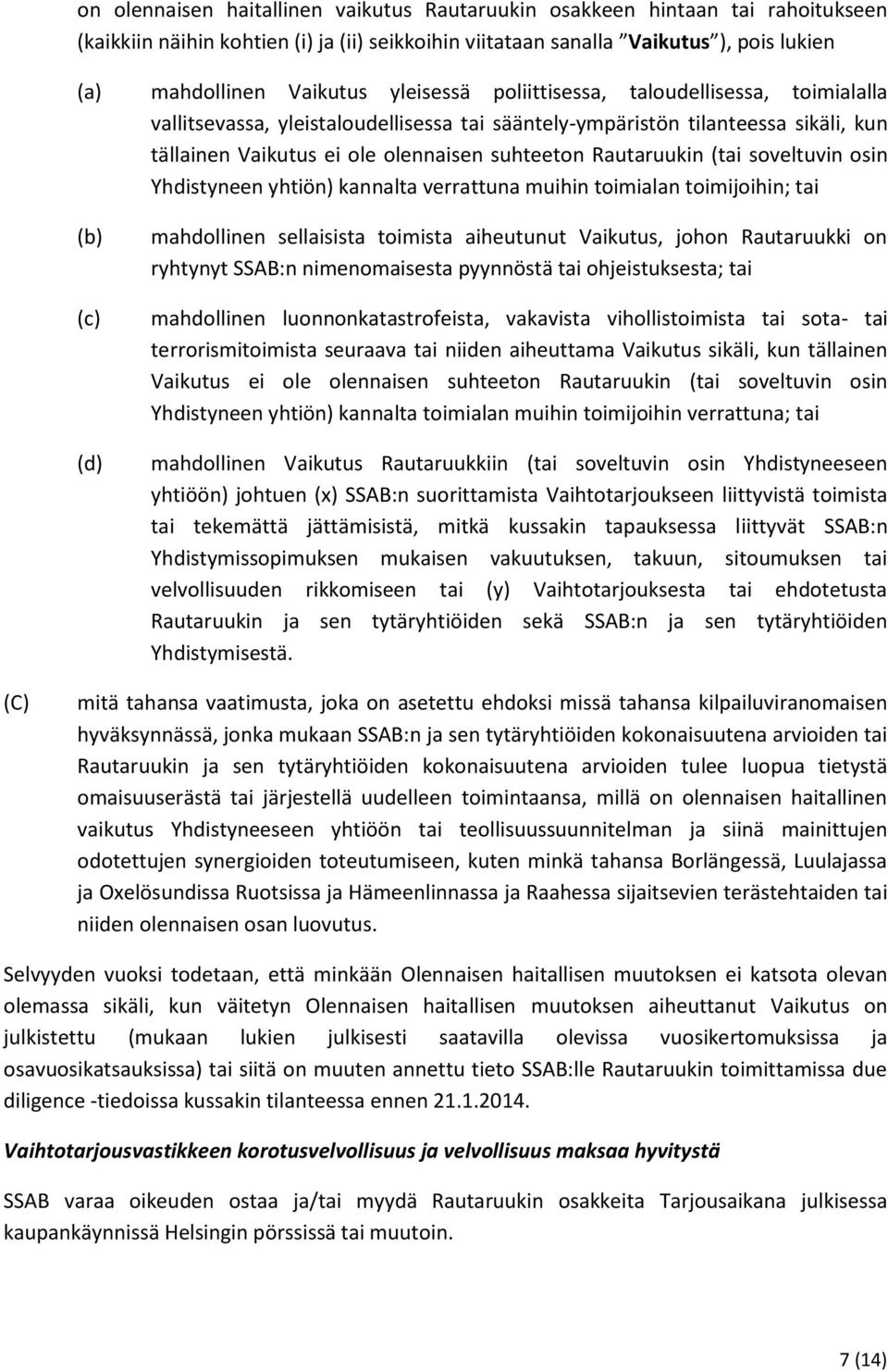 (tai soveltuvin osin Yhdistyneen yhtiön) kannalta verrattuna muihin toimialan toimijoihin; tai (b) (c) (d) mahdollinen sellaisista toimista aiheutunut Vaikutus, johon Rautaruukki on ryhtynyt SSAB:n