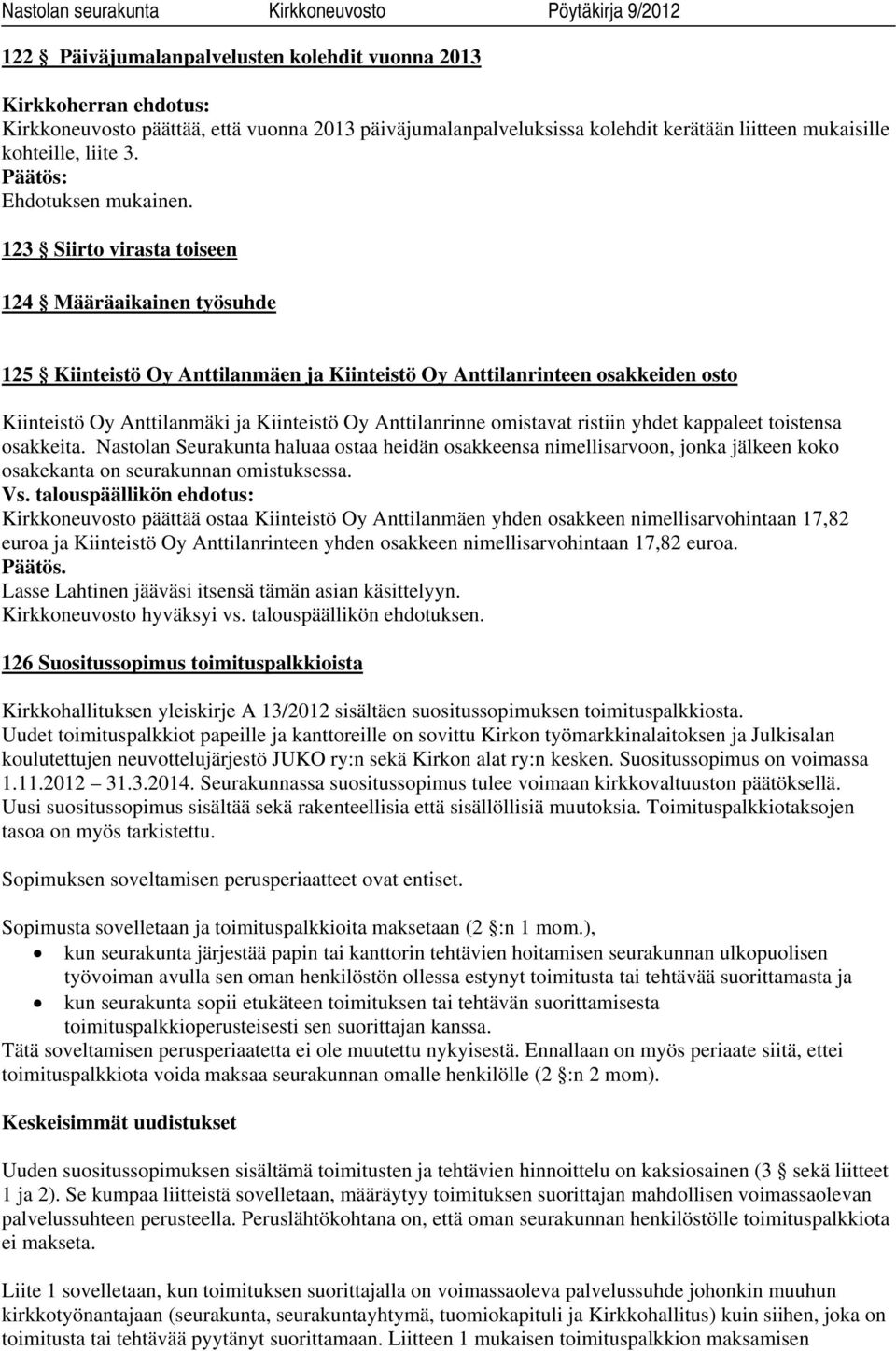 omistavat ristiin yhdet kappaleet toistensa osakkeita. Nastolan Seurakunta haluaa ostaa heidän osakkeensa nimellisarvoon, jonka jälkeen koko osakekanta on seurakunnan omistuksessa. Vs.