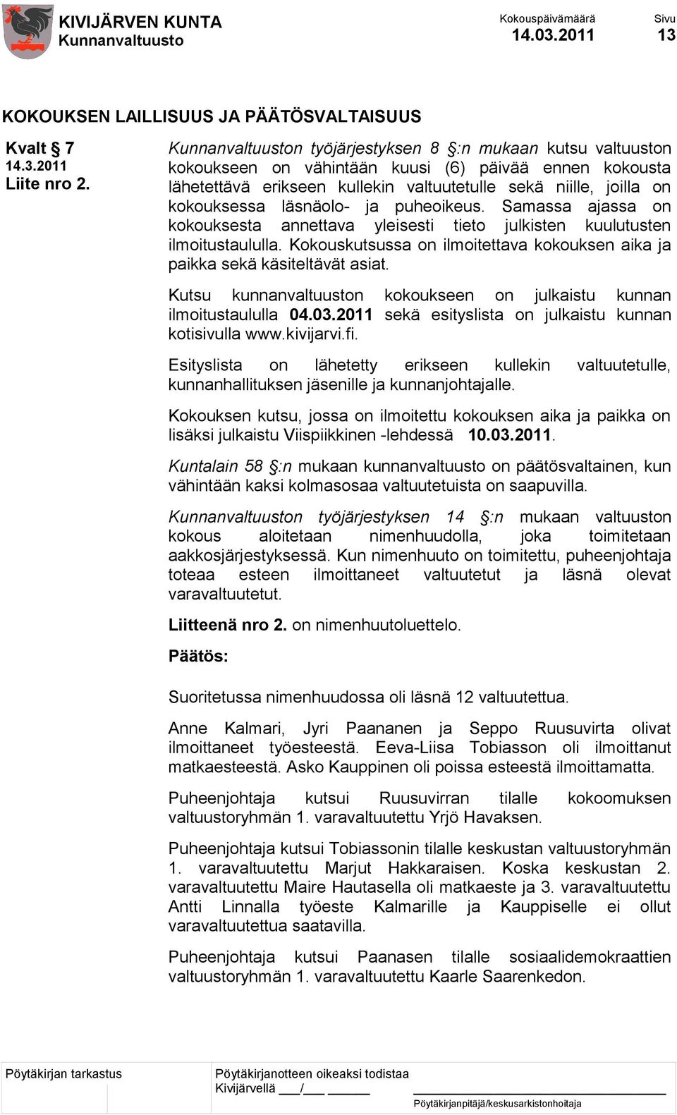 puheoikeus. Samassa ajassa on kokouksesta annettava yleisesti tieto julkisten kuulutusten ilmoitustaululla. Kokouskutsussa on ilmoitettava kokouksen aika ja paikka sekä käsiteltävät asiat.