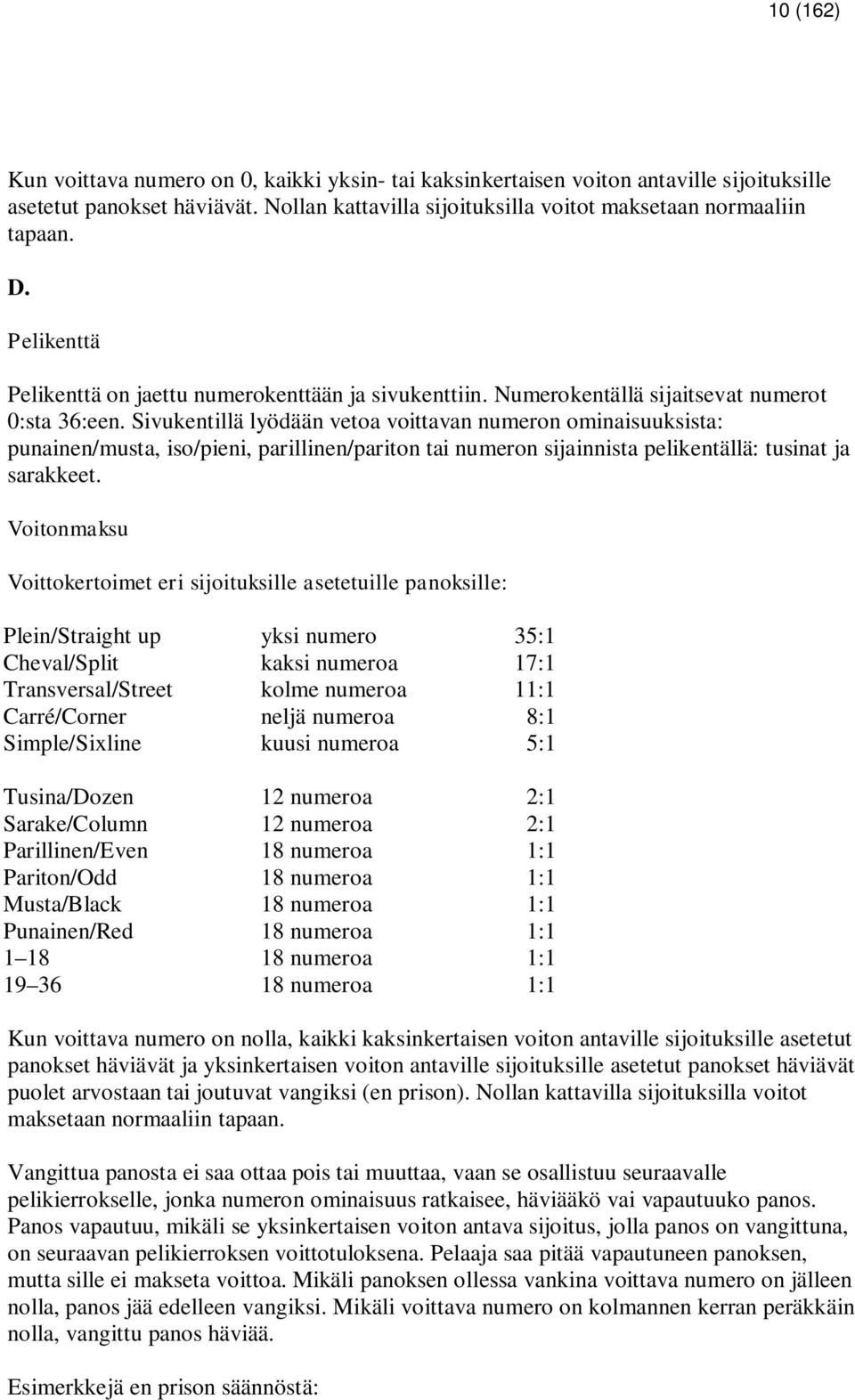 Sivukentillä lyödään vetoa voittavan numeron ominaisuuksista: punainen/musta, iso/pieni, parillinen/pariton tai numeron sijainnista pelikentällä: tusinat ja sarakkeet.