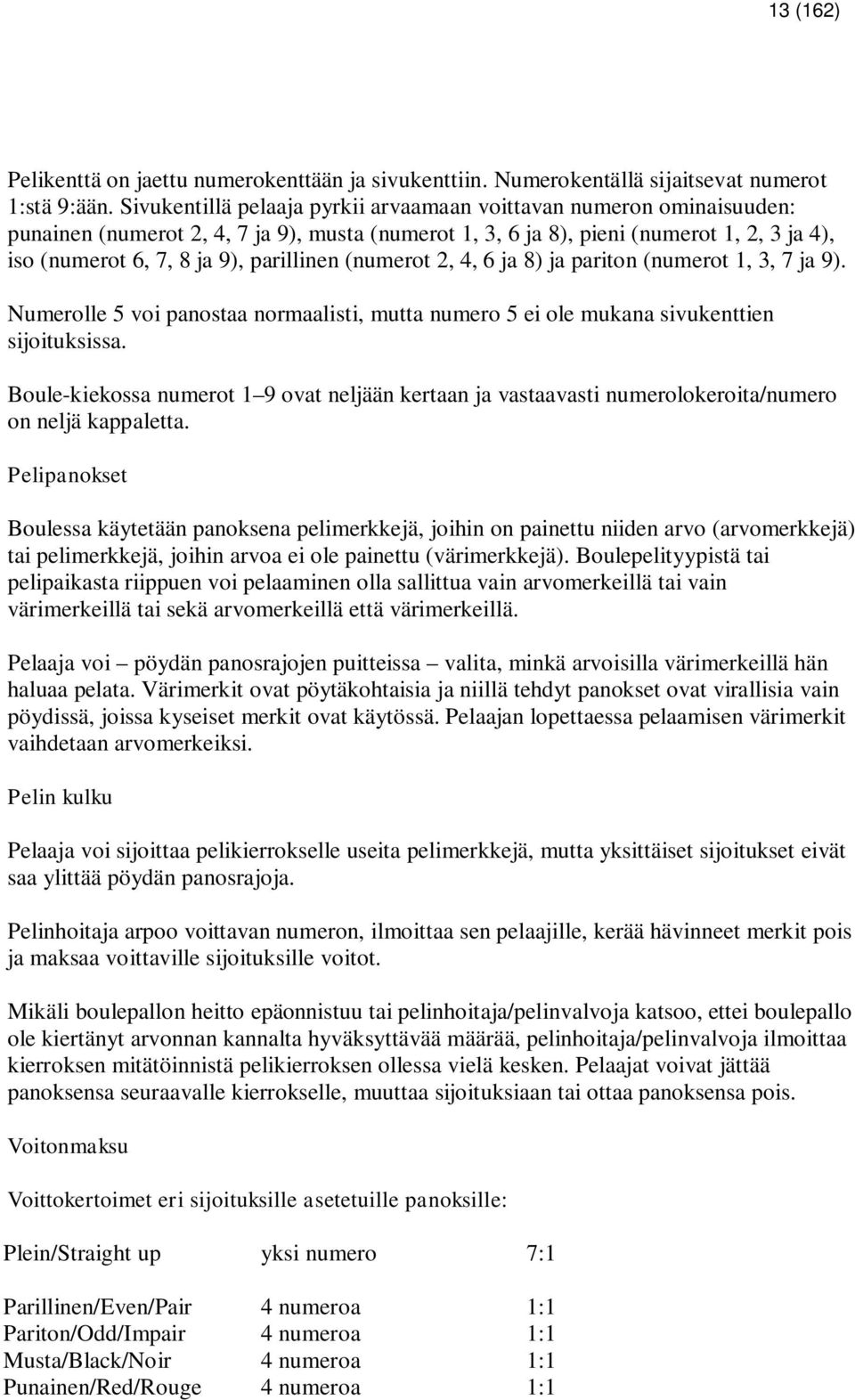 parillinen (numerot 2, 4, 6 ja 8) ja pariton (numerot 1, 3, 7 ja 9). Numerolle 5 voi panostaa normaalisti, mutta numero 5 ei ole mukana sivukenttien sijoituksissa.