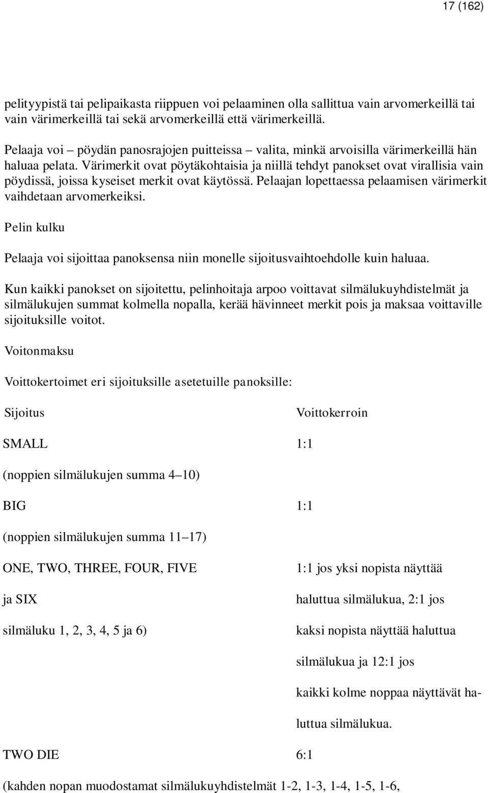 Värimerkit ovat pöytäkohtaisia ja niillä tehdyt panokset ovat virallisia vain pöydissä, joissa kyseiset merkit ovat käytössä. Pelaajan lopettaessa pelaamisen värimerkit vaihdetaan arvomerkeiksi.