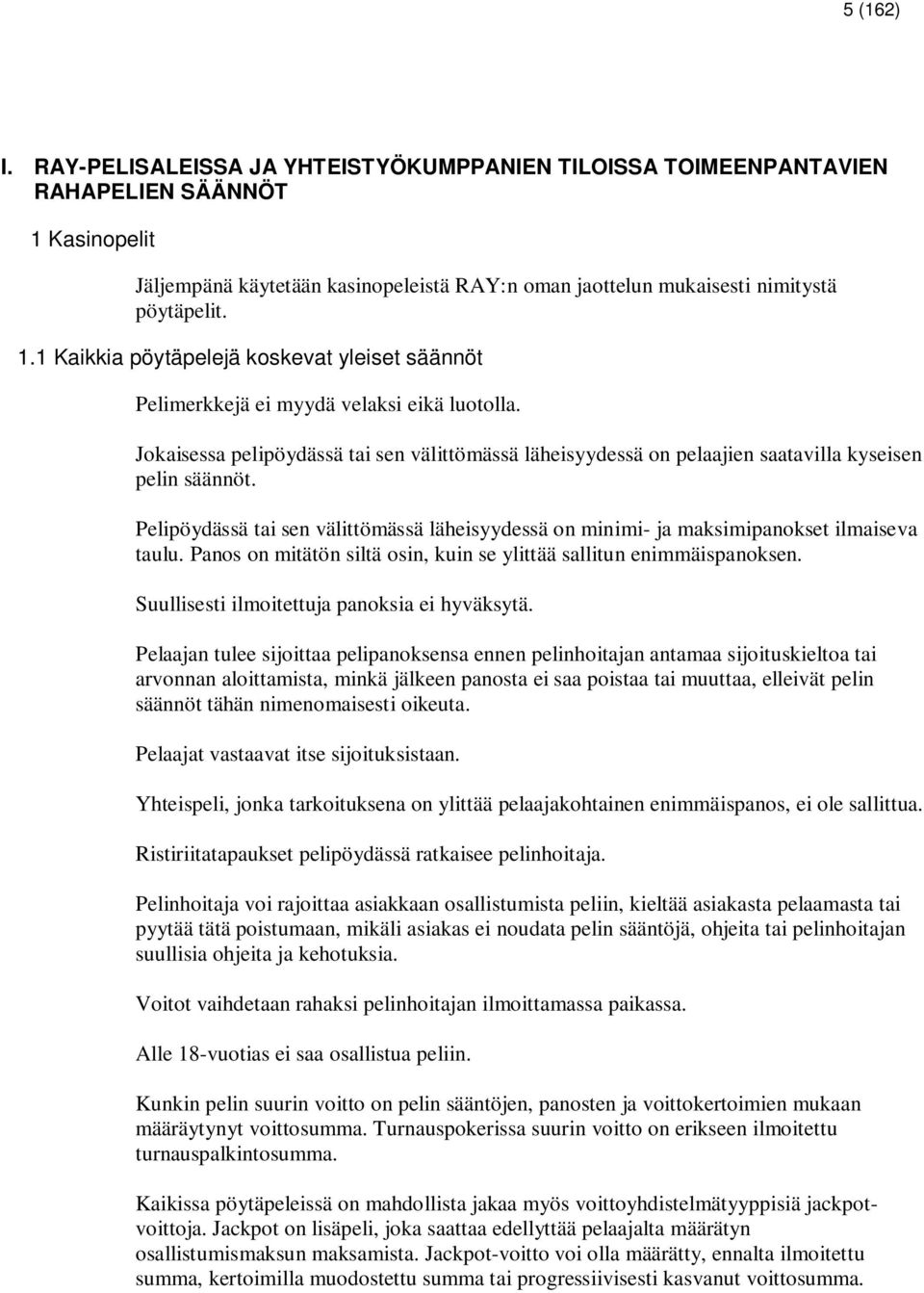 Pelipöydässä tai sen välittömässä läheisyydessä on minimi- ja maksimipanokset ilmaiseva taulu. Panos on mitätön siltä osin, kuin se ylittää sallitun enimmäispanoksen.