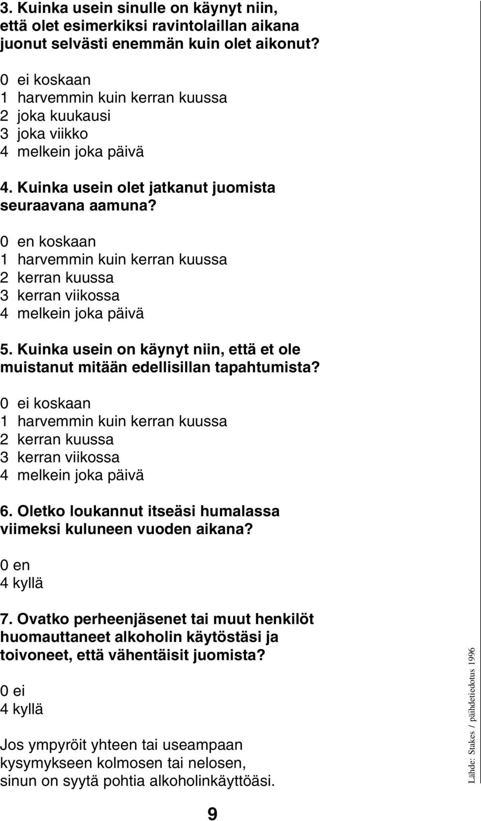 0 en koskaan 1 harvemmin kuin kerran kuussa 2 kerran kuussa 3 kerran viikossa 4 melkein joka päivä 5. Kuinka usein on käynyt niin, että et ole muistanut mitään edellisillan tapahtumista?