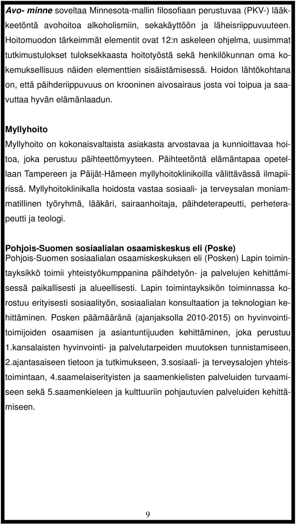 Hoidon lähtökohtana on, että päihderiippuvuus on krooninen aivosairaus josta voi toipua ja saavuttaa hyvän elämänlaadun.