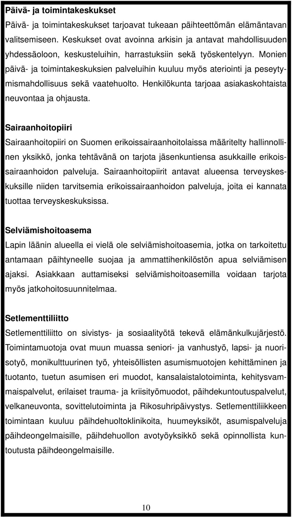 Monien päivä- ja toimintakeskuksien palveluihin kuuluu myös ateriointi ja peseytymismahdollisuus sekä vaatehuolto. Henkilökunta tarjoaa asiakaskohtaista neuvontaa ja ohjausta.