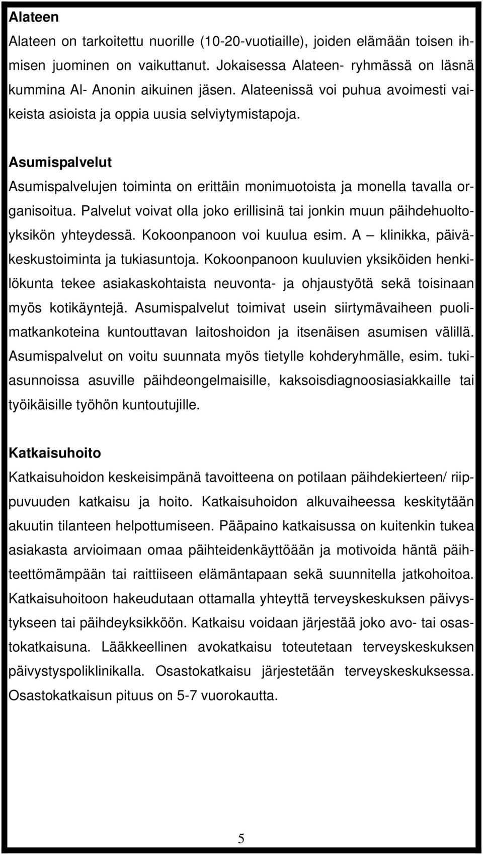 Palvelut voivat olla joko erillisinä tai jonkin muun päihdehuoltoyksikön yhteydessä. Kokoonpanoon voi kuulua esim. A klinikka, päiväkeskustoiminta ja tukiasuntoja.