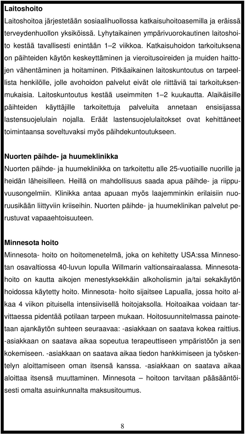 Katkaisuhoidon tarkoituksena on päihteiden käytön keskeyttäminen ja vieroitusoireiden ja muiden haittojen vähentäminen ja hoitaminen.