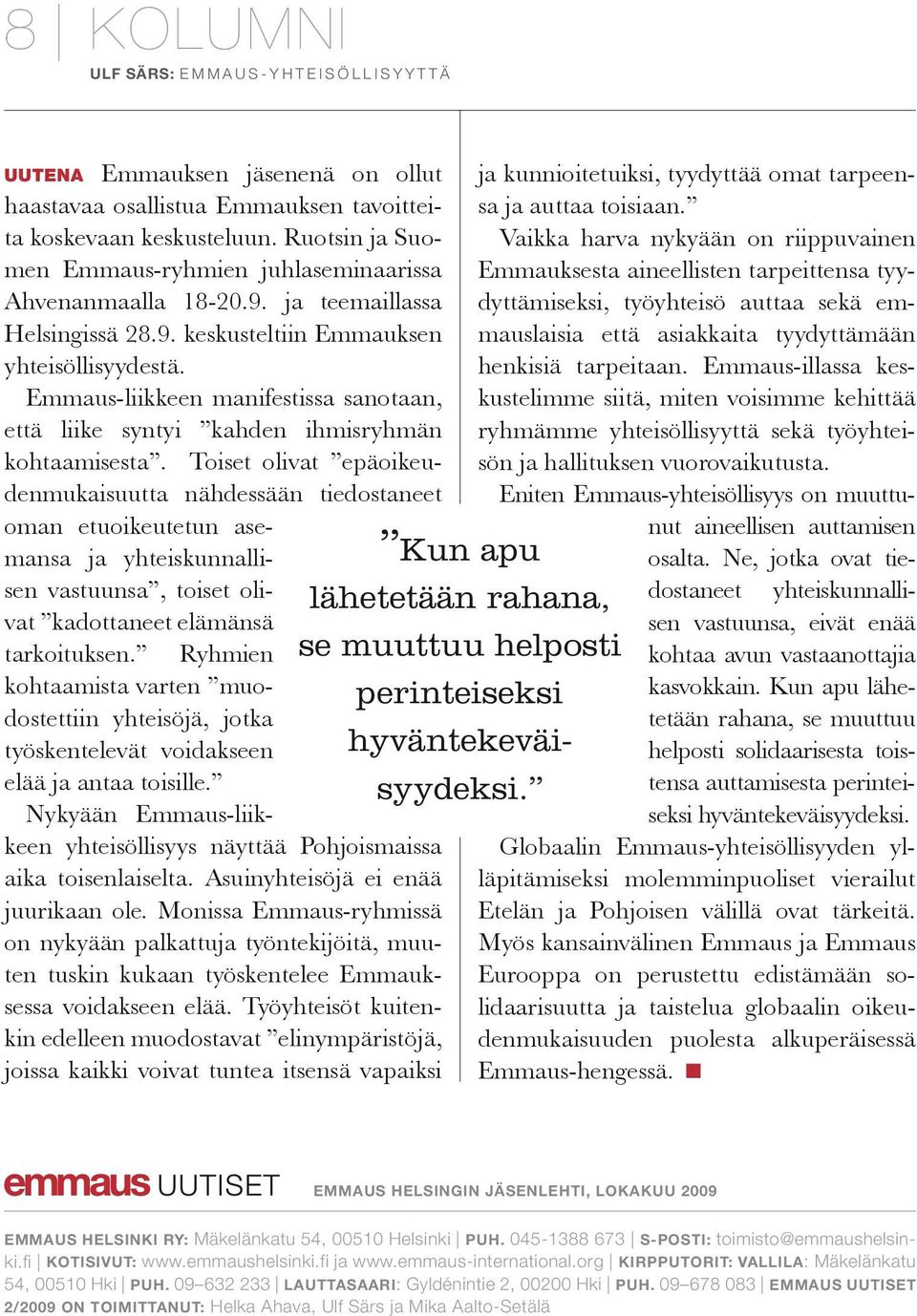 Emmaus-liikkeen manifestissa sanotaan, että liike syntyi kahden ihmisryhmän koh taamisesta.