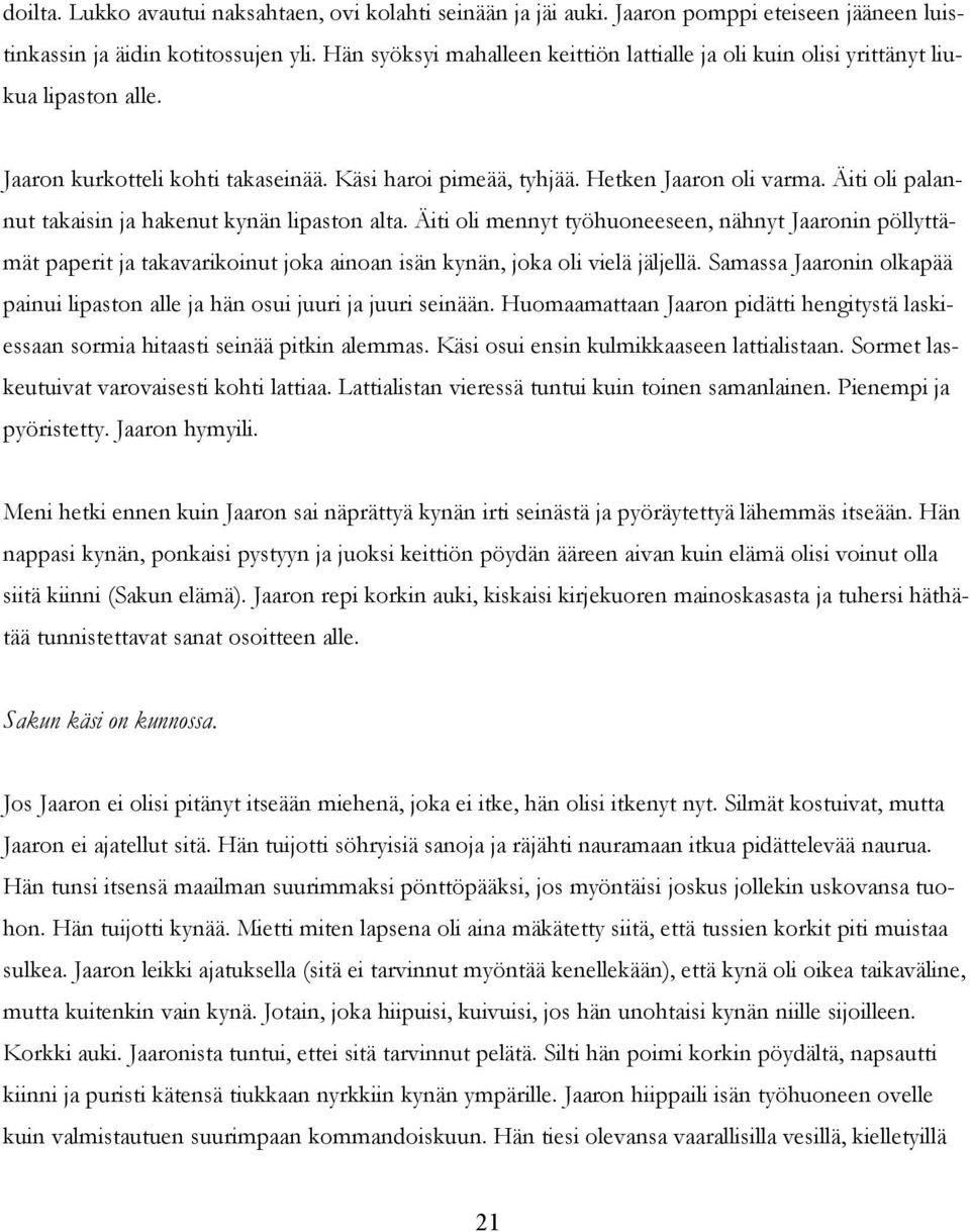 Äiti oli palannut takaisin ja hakenut kynän lipaston alta. Äiti oli mennyt työhuoneeseen, nähnyt Jaaronin pöllyttämät paperit ja takavarikoinut joka ainoan isän kynän, joka oli vielä jäljellä.