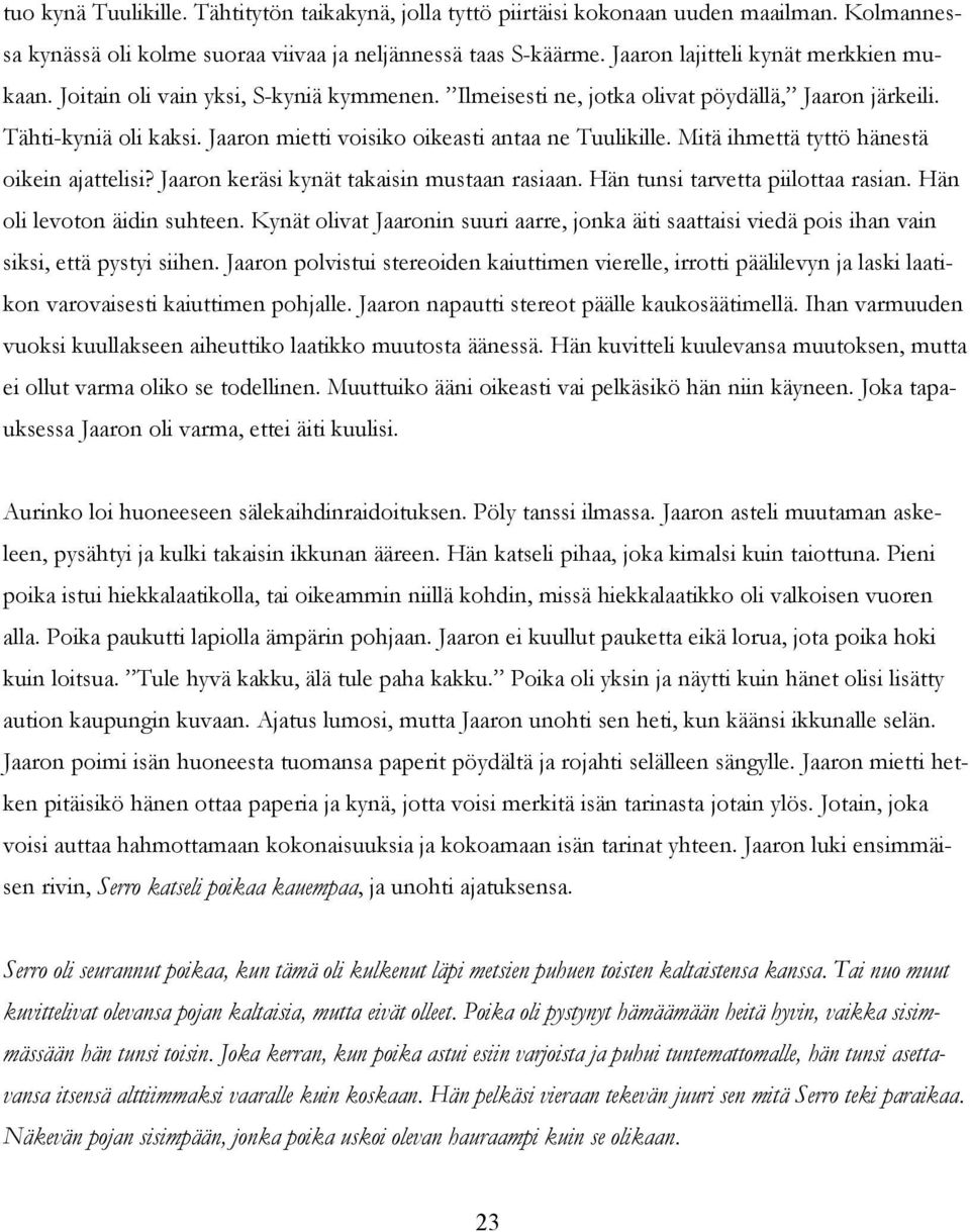 Jaaron mietti voisiko oikeasti antaa ne Tuulikille. Mitä ihmettä tyttö hänestä oikein ajattelisi? Jaaron keräsi kynät takaisin mustaan rasiaan. Hän tunsi tarvetta piilottaa rasian.