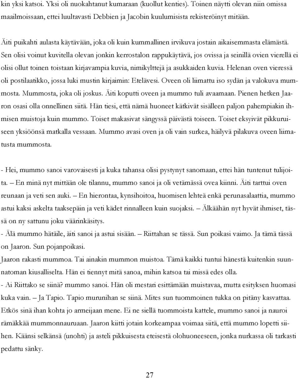 Sen olisi voinut kuvitella olevan jonkin kerrostalon rappukäytävä, jos ovissa ja seinillä ovien vierellä ei olisi ollut toinen toistaan kirjavampia kuvia, nimikylttejä ja asukkaiden kuvia.