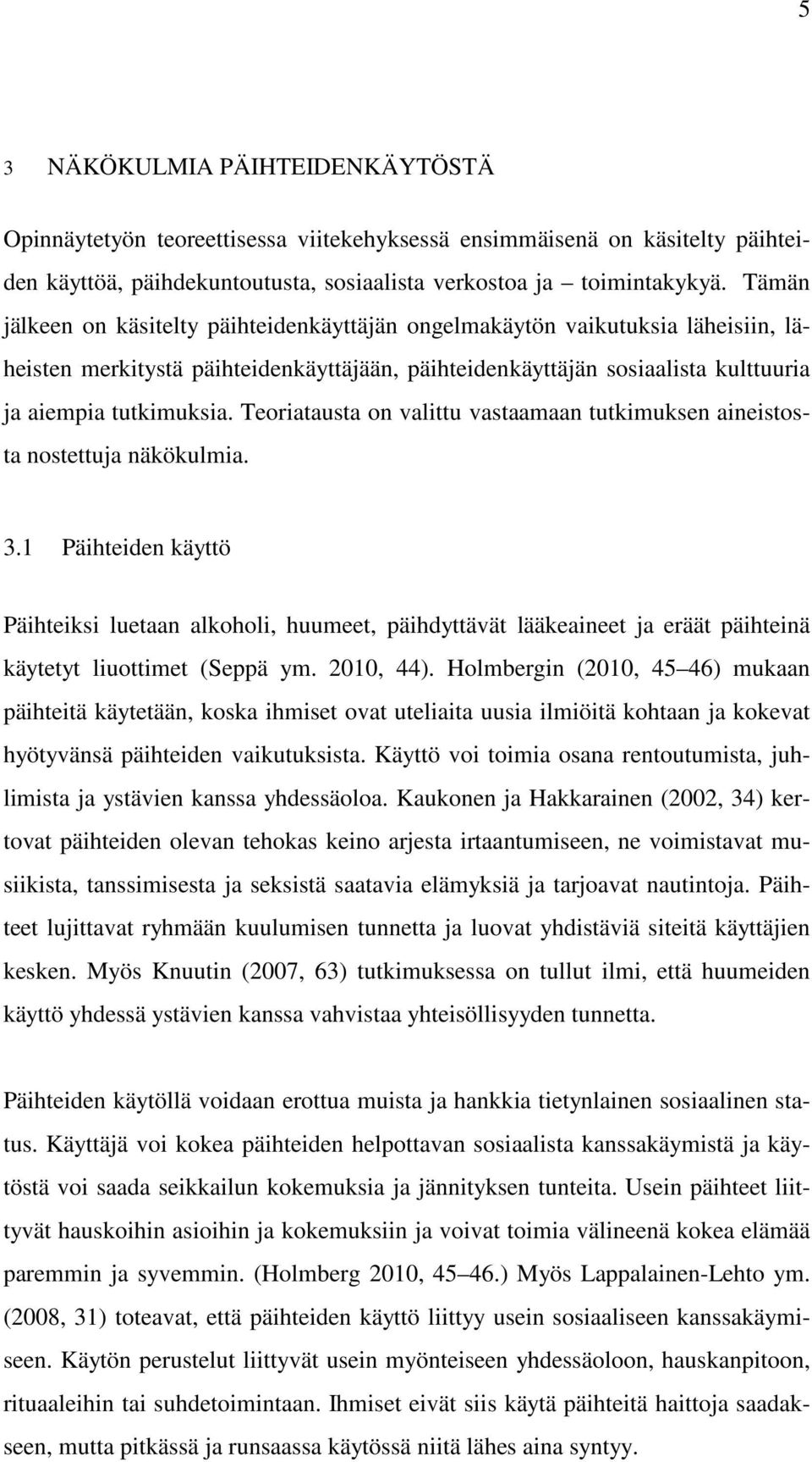 Teoriatausta on valittu vastaamaan tutkimuksen aineistosta nostettuja näkökulmia. 3.