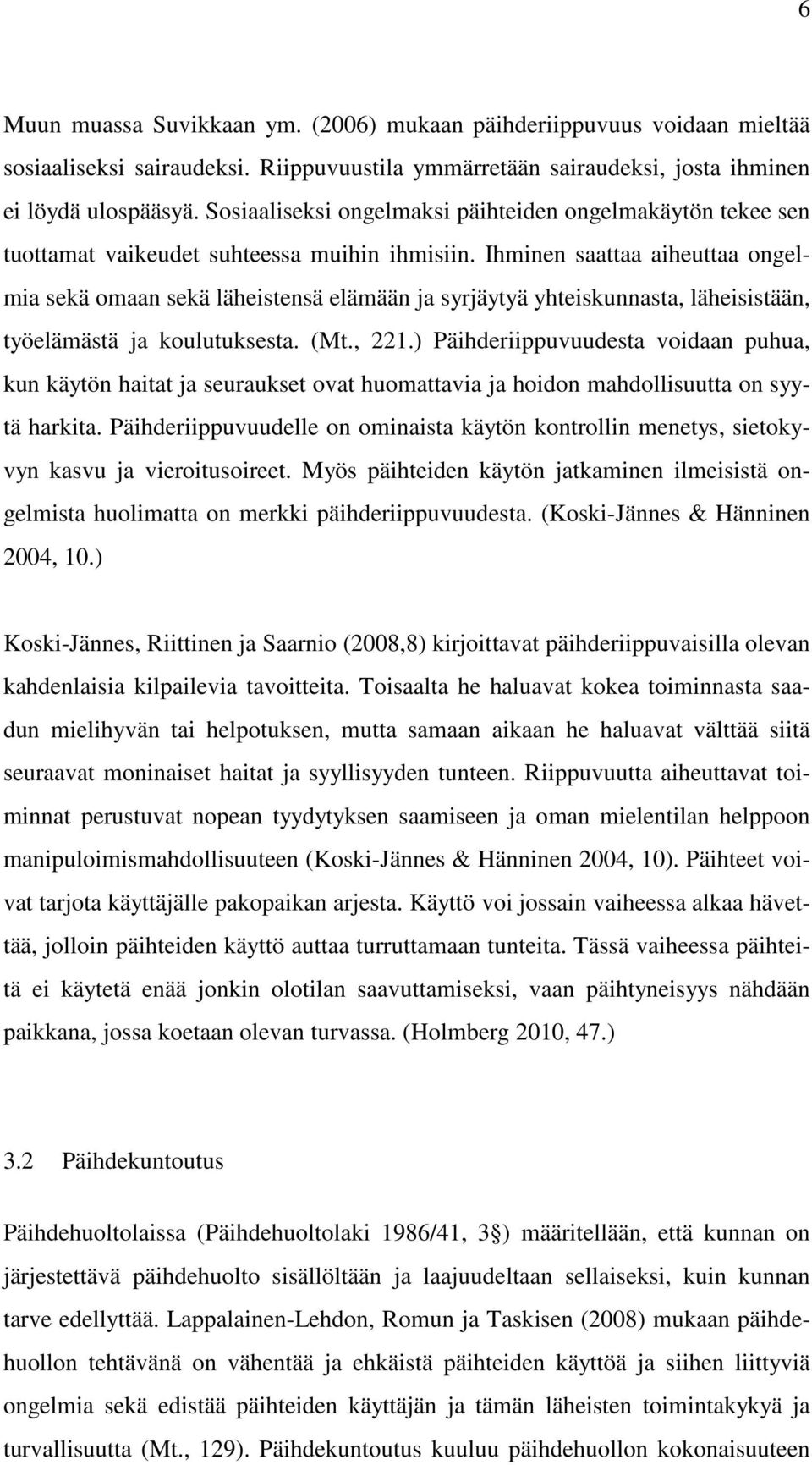 Ihminen saattaa aiheuttaa ongelmia sekä omaan sekä läheistensä elämään ja syrjäytyä yhteiskunnasta, läheisistään, työelämästä ja koulutuksesta. (Mt., 221.