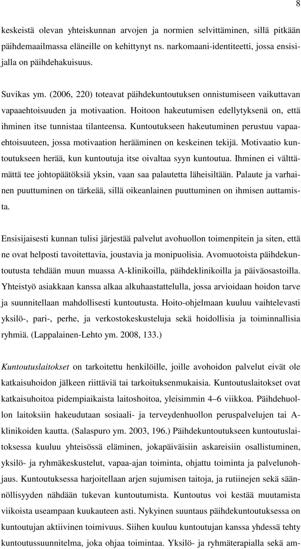 Kuntoutukseen hakeutuminen perustuu vapaaehtoisuuteen, jossa motivaation herääminen on keskeinen tekijä. Motivaatio kuntoutukseen herää, kun kuntoutuja itse oivaltaa syyn kuntoutua.