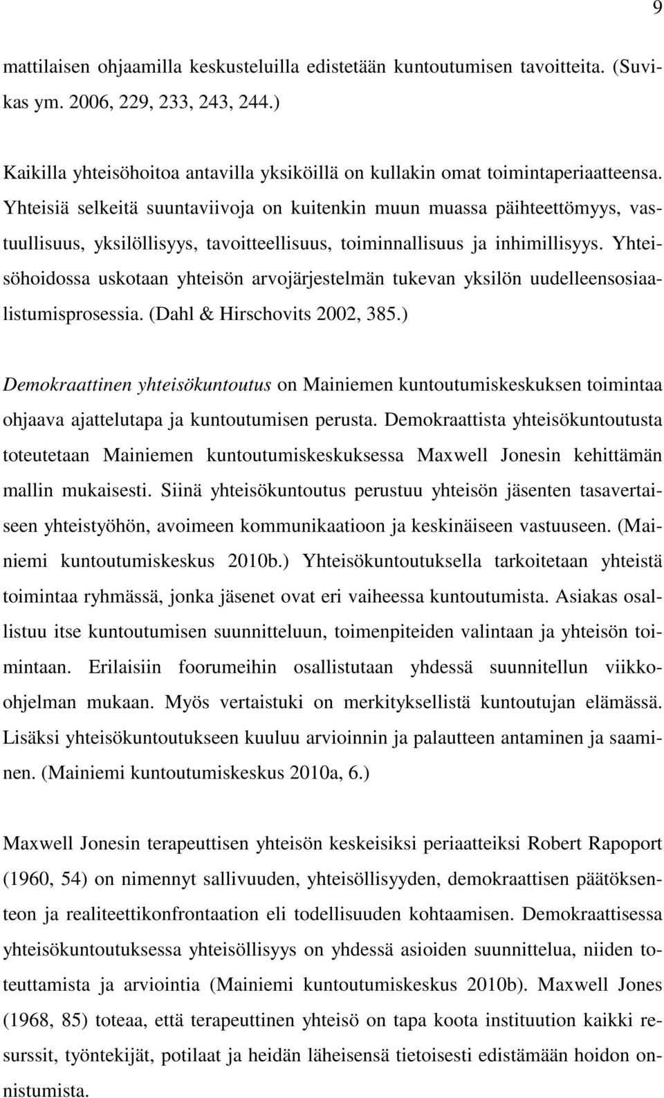 Yhteisiä selkeitä suuntaviivoja on kuitenkin muun muassa päihteettömyys, vastuullisuus, yksilöllisyys, tavoitteellisuus, toiminnallisuus ja inhimillisyys.