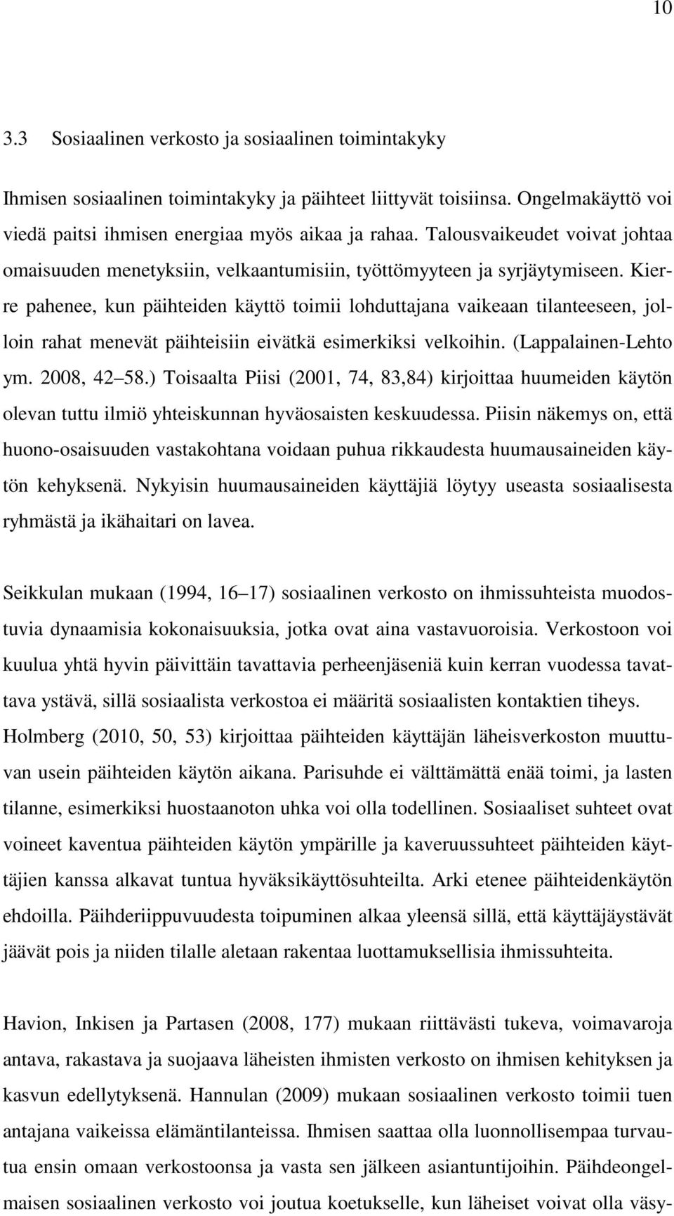 Kierre pahenee, kun päihteiden käyttö toimii lohduttajana vaikeaan tilanteeseen, jolloin rahat menevät päihteisiin eivätkä esimerkiksi velkoihin. (Lappalainen-Lehto ym. 2008, 42 58.