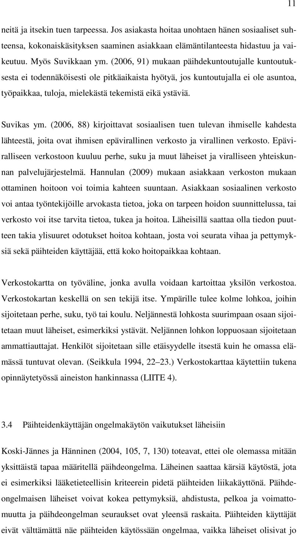 (2006, 88) kirjoittavat sosiaalisen tuen tulevan ihmiselle kahdesta lähteestä, joita ovat ihmisen epävirallinen verkosto ja virallinen verkosto.