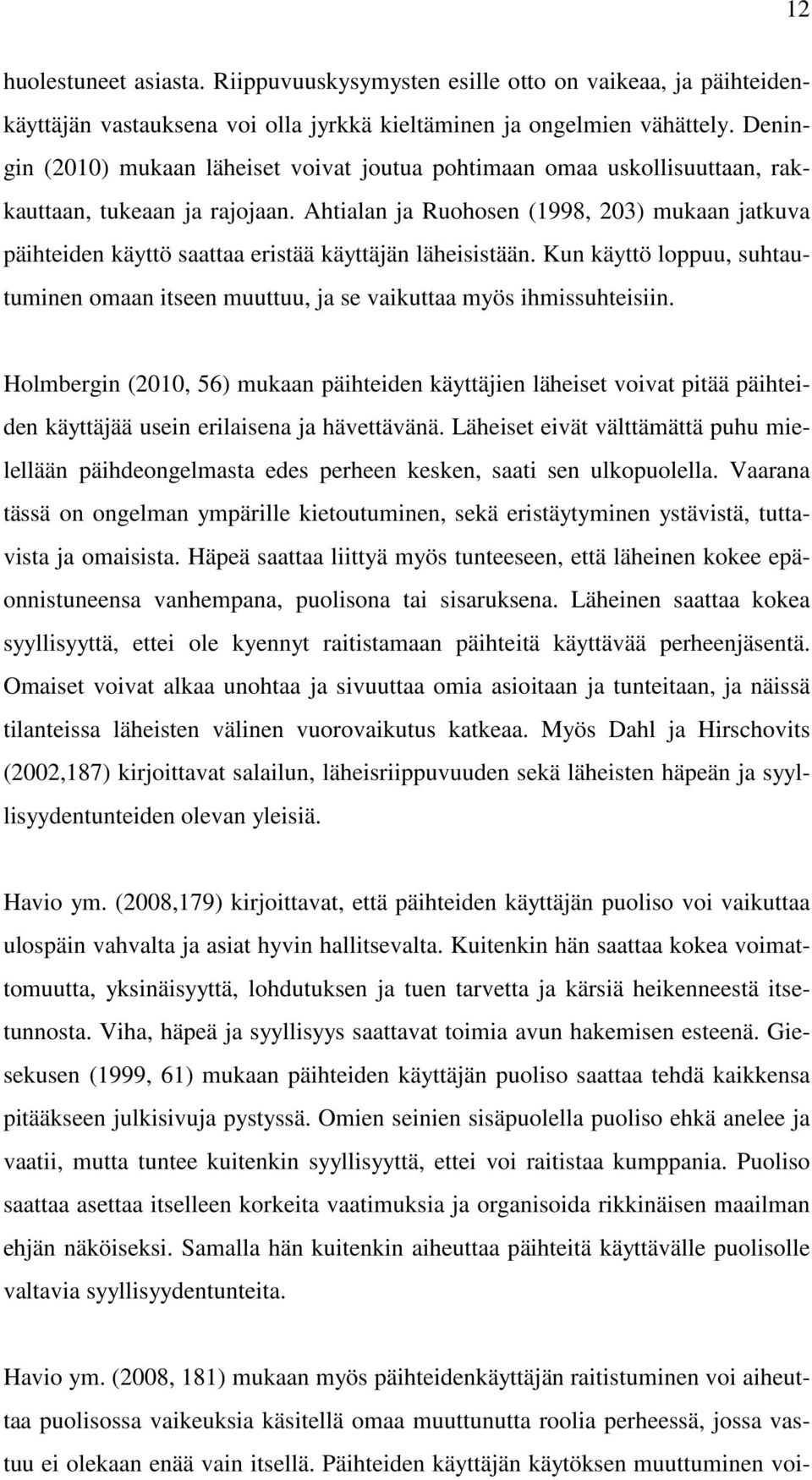 Ahtialan ja Ruohosen (1998, 203) mukaan jatkuva päihteiden käyttö saattaa eristää käyttäjän läheisistään. Kun käyttö loppuu, suhtautuminen omaan itseen muuttuu, ja se vaikuttaa myös ihmissuhteisiin.