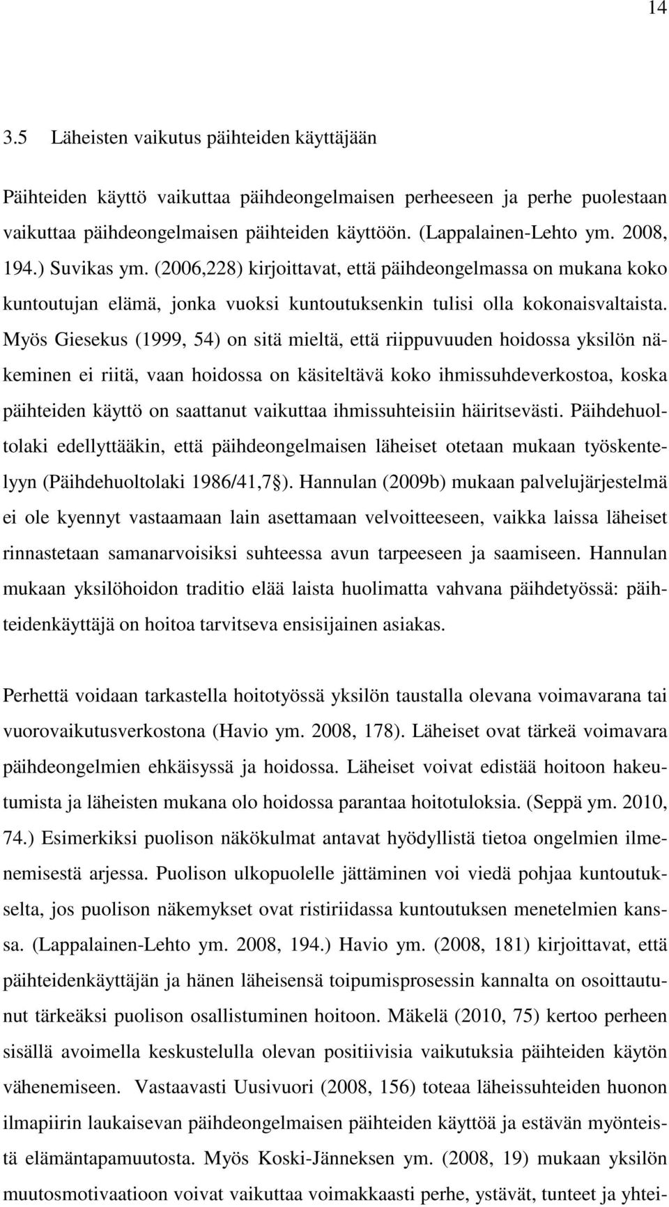 Myös Giesekus (1999, 54) on sitä mieltä, että riippuvuuden hoidossa yksilön näkeminen ei riitä, vaan hoidossa on käsiteltävä koko ihmissuhdeverkostoa, koska päihteiden käyttö on saattanut vaikuttaa
