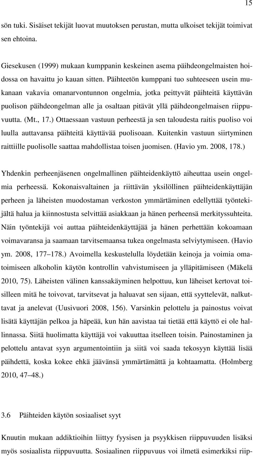 Päihteetön kumppani tuo suhteeseen usein mukanaan vakavia omanarvontunnon ongelmia, jotka peittyvät päihteitä käyttävän puolison päihdeongelman alle ja osaltaan pitävät yllä päihdeongelmaisen