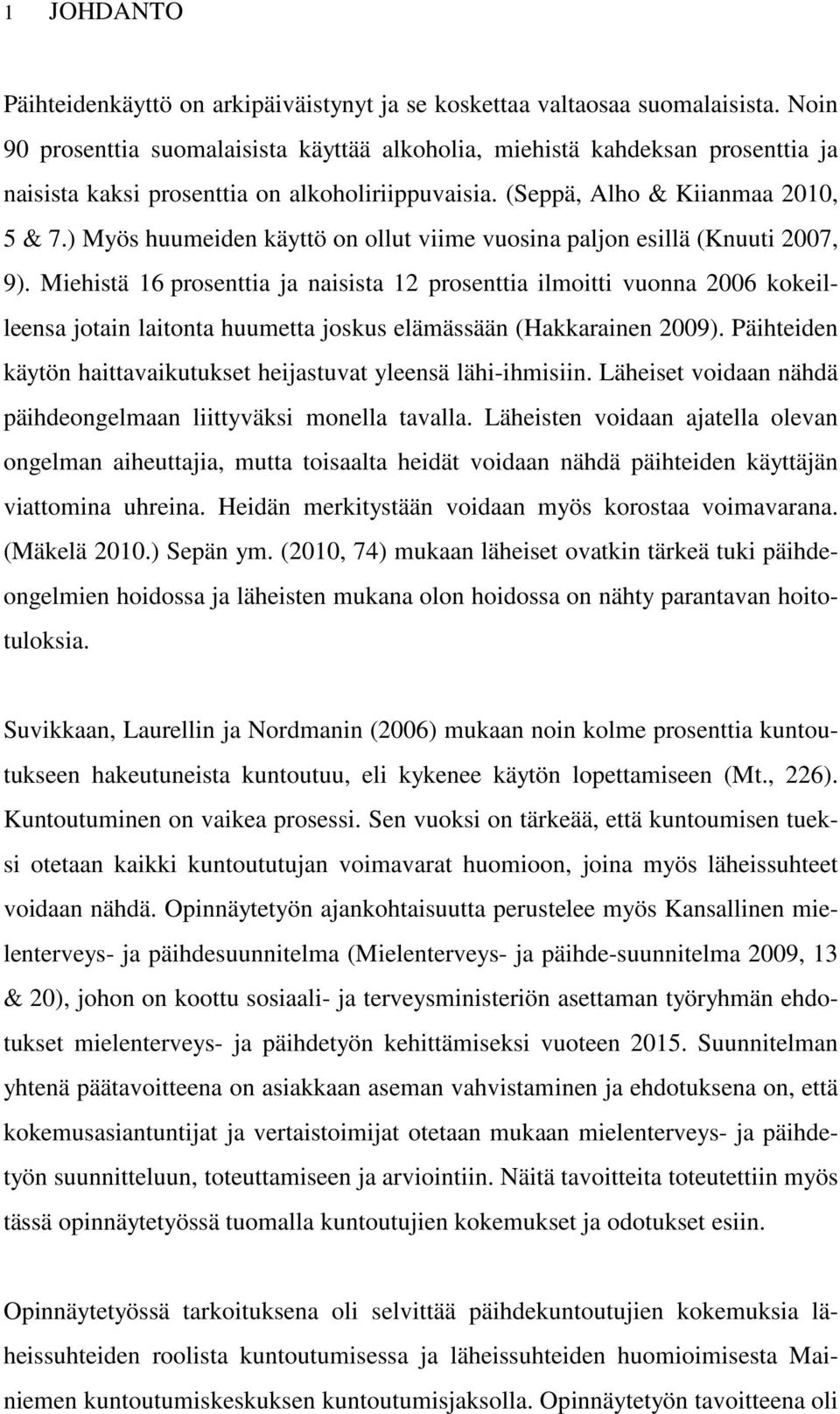 ) Myös huumeiden käyttö on ollut viime vuosina paljon esillä (Knuuti 2007, 9).