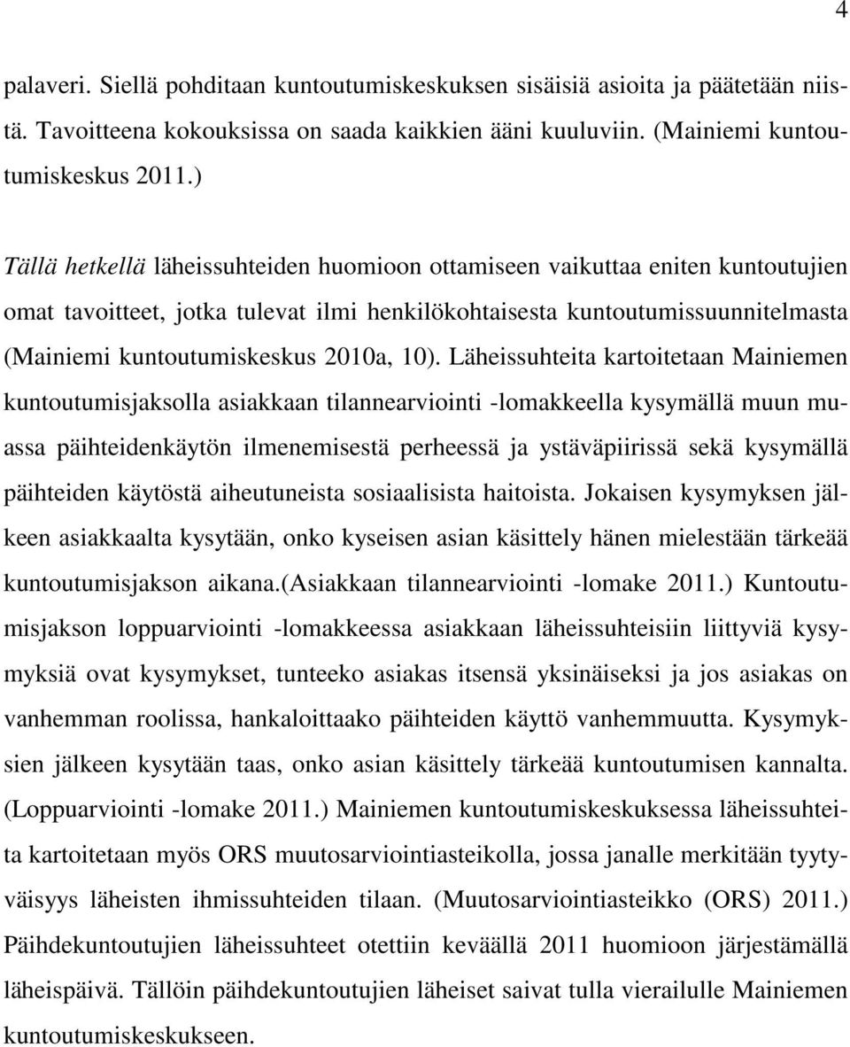 10). Läheissuhteita kartoitetaan Mainiemen kuntoutumisjaksolla asiakkaan tilannearviointi -lomakkeella kysymällä muun muassa päihteidenkäytön ilmenemisestä perheessä ja ystäväpiirissä sekä kysymällä