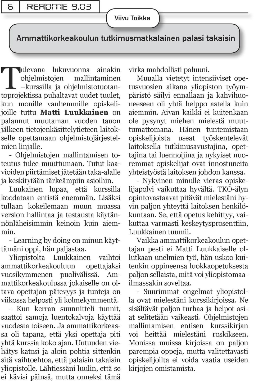 monille vanhemmille opiskelijoille tuttu Matti Luukkainen on palannut muutaman vuoden tauon jälkeen tietojenkäsittelytieteen laitokselle opettamaan ohjelmistojärjestelmien linjalle.