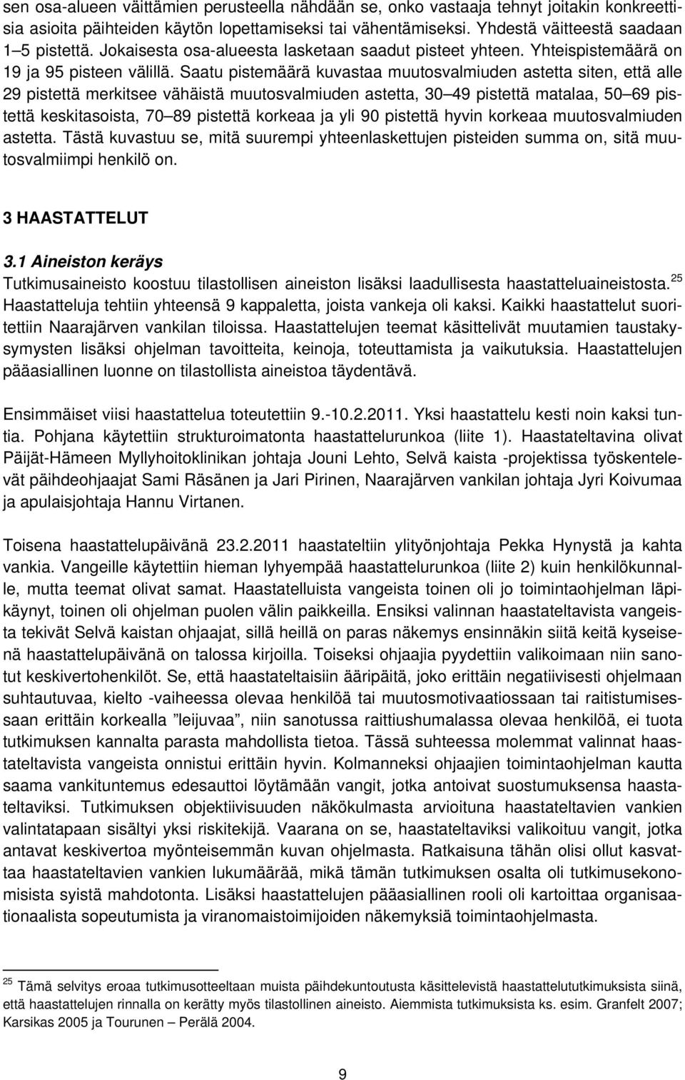 Saatu pistemäärä kuvastaa muutosvalmiuden astetta siten, että alle 29 pistettä merkitsee vähäistä muutosvalmiuden astetta, 30 49 pistettä matalaa, 50 69 pistettä keskitasoista, 70 89 pistettä korkeaa