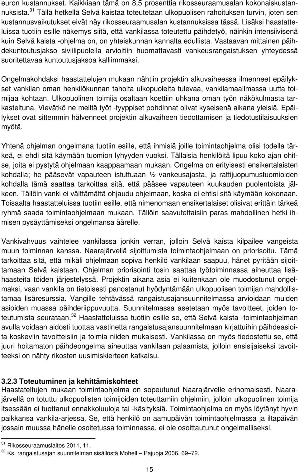 Lisäksi haastatteluissa tuotiin esille näkemys siitä, että vankilassa toteutettu päihdetyö, näinkin intensiivisenä kuin Selvä kaista -ohjelma on, on yhteiskunnan kannalta edullista.